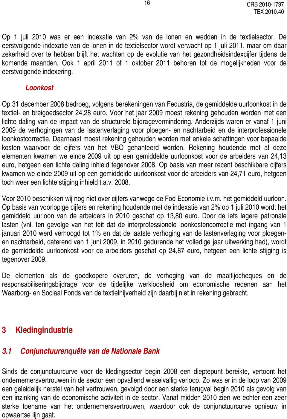 tijdens de komende maanden. Ook 1 april 2011 of 1 oktober 2011 behoren tot de mogelijkheden voor de eerstvolgende indexering.