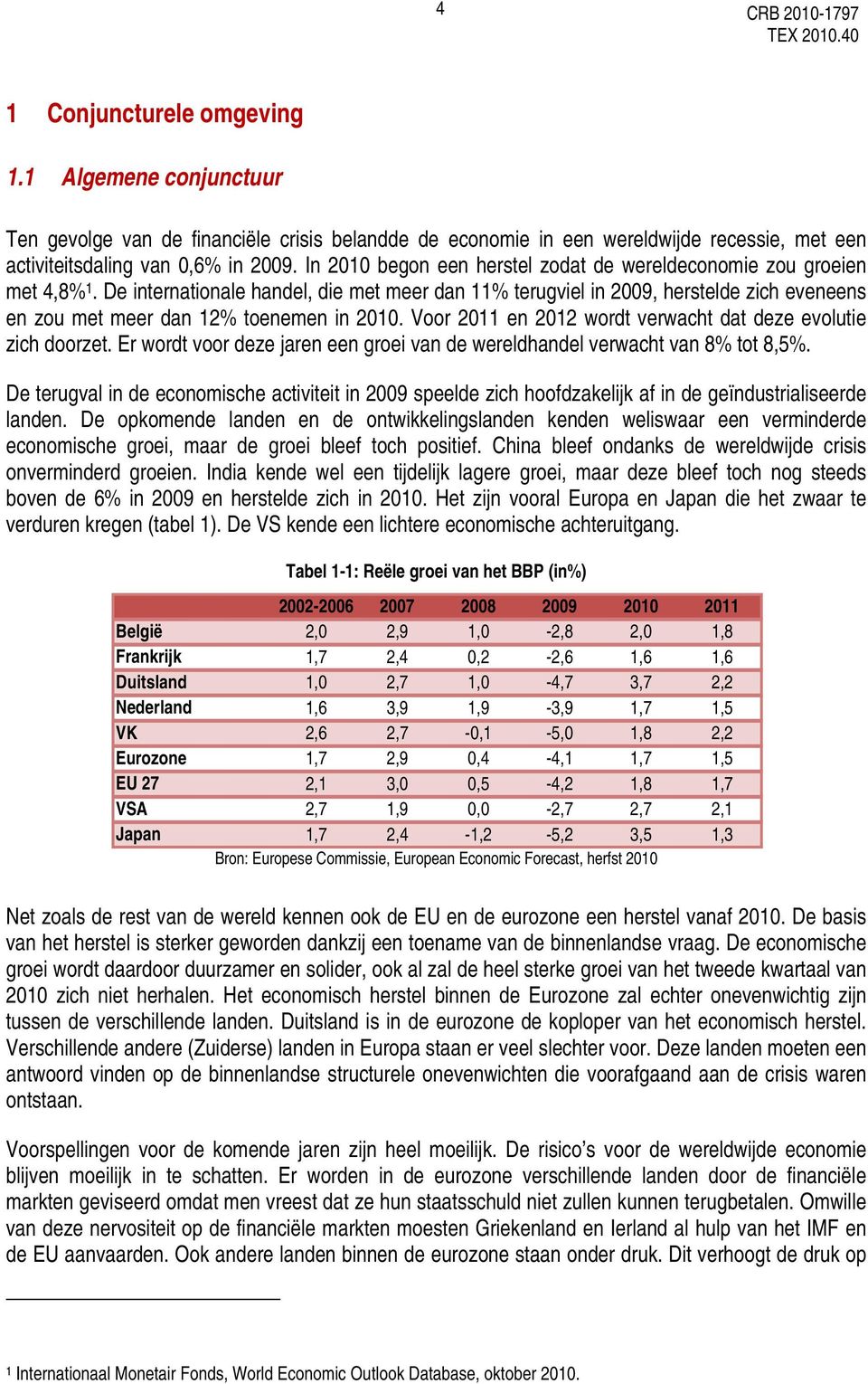 De internationale handel, die met meer dan 11% terugviel in 2009, herstelde zich eveneens en zou met meer dan 12% toenemen in 2010. Voor 2011 en 2012 wordt verwacht dat deze evolutie zich doorzet.