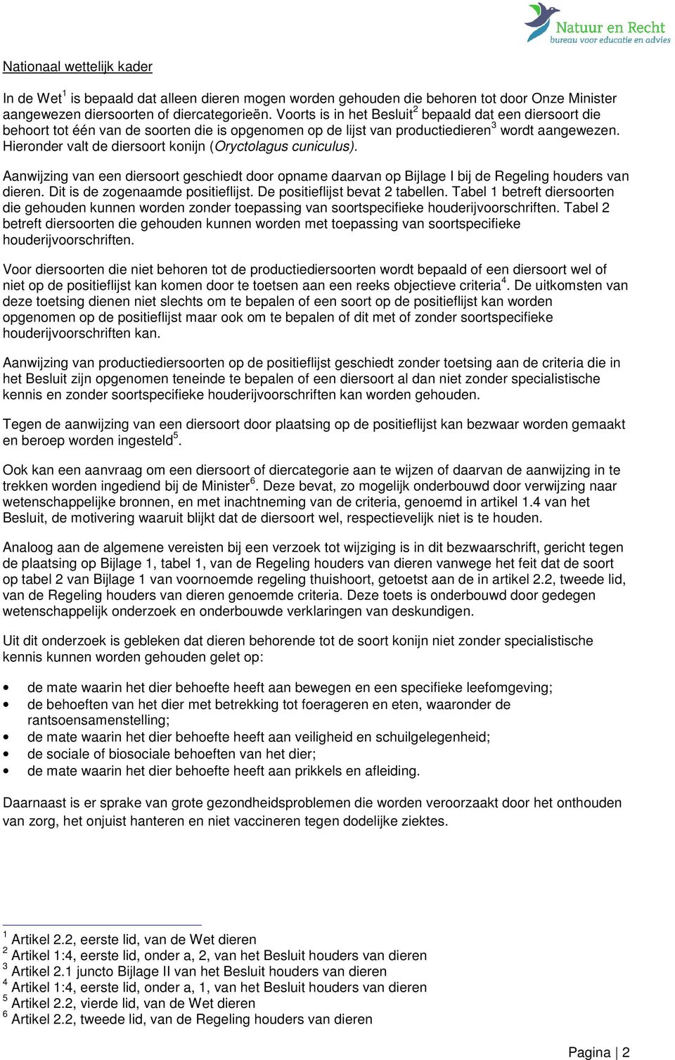 Hieronder valt de diersoort konijn (Oryctolagus cuniculus). Aanwijzing van een diersoort geschiedt door opname daarvan op Bijlage I bij de Regeling houders van dieren.