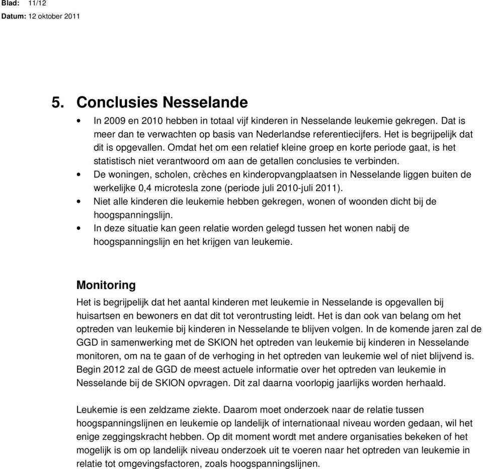 De woningen, scholen, crèches en kinderopvangplaatsen in Nesselande liggen buiten de werkelijke 0,4 microtesla zone (periode juli 2010-juli 2011).