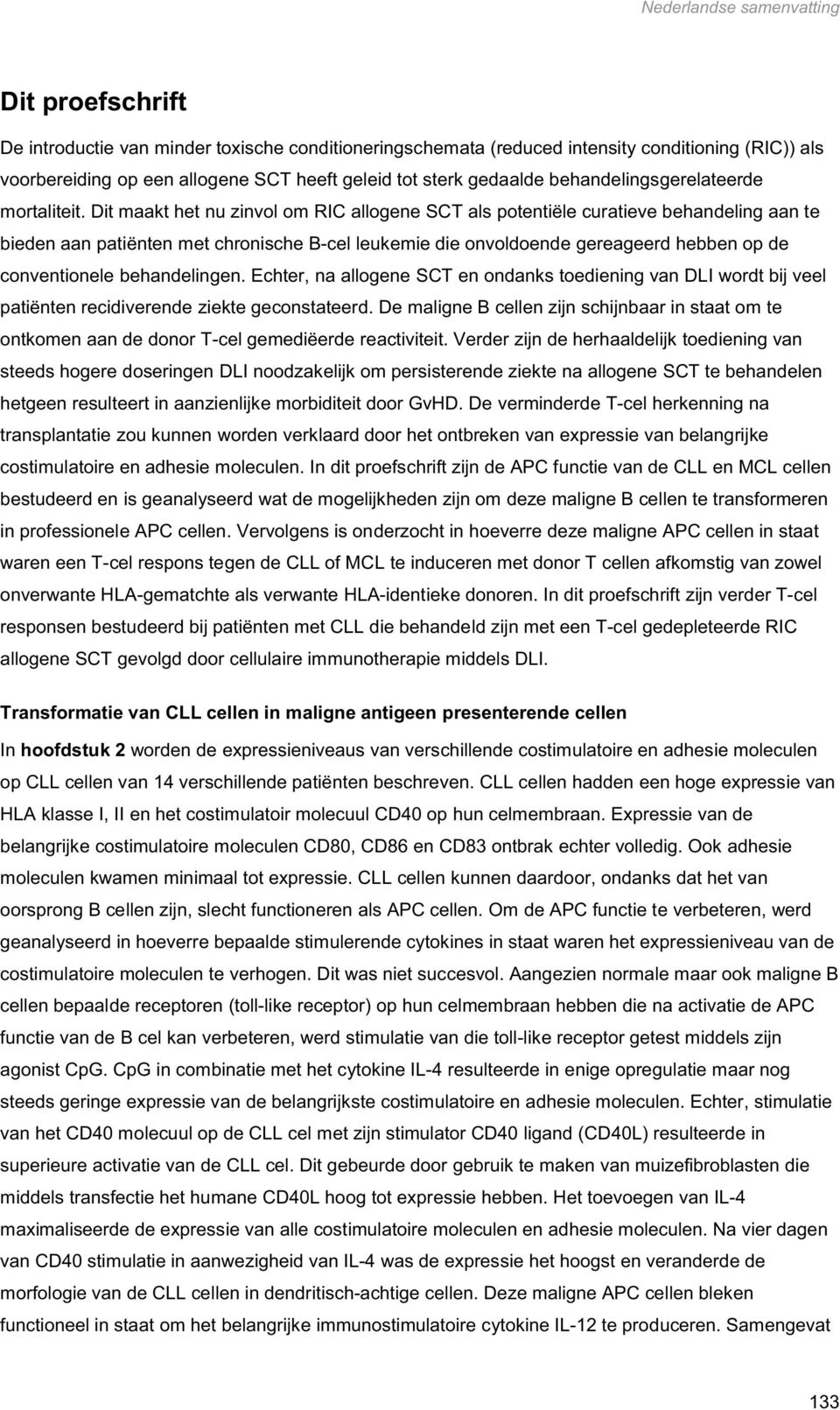 Dit maakt het nu zinvol om RIC allogene SCT als potentiële curatieve behandeling aan te bieden aan patiënten met chronische B-cel leukemie die onvoldoende gereageerd hebben op de conventionele