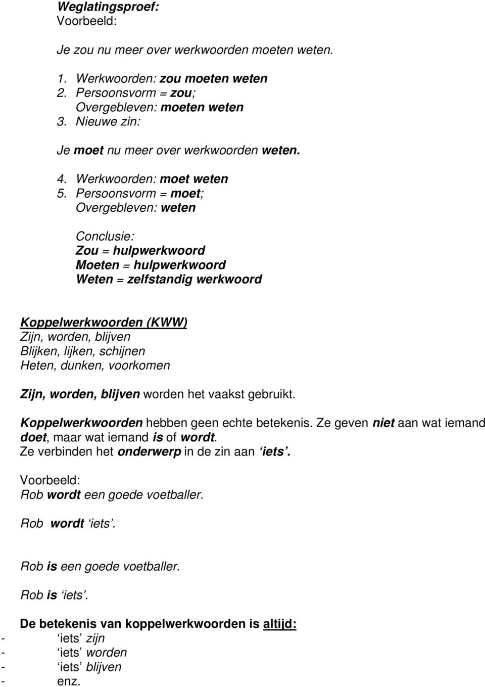 Persoonsvorm = moet; Overgebleven: weten Conclusie: Zou = hulpwerkwoord Moeten = hulpwerkwoord Weten = zelfstandig werkwoord Koppelwerkwoorden (KWW) Zijn, worden, blijven Blijken, lijken, schijnen