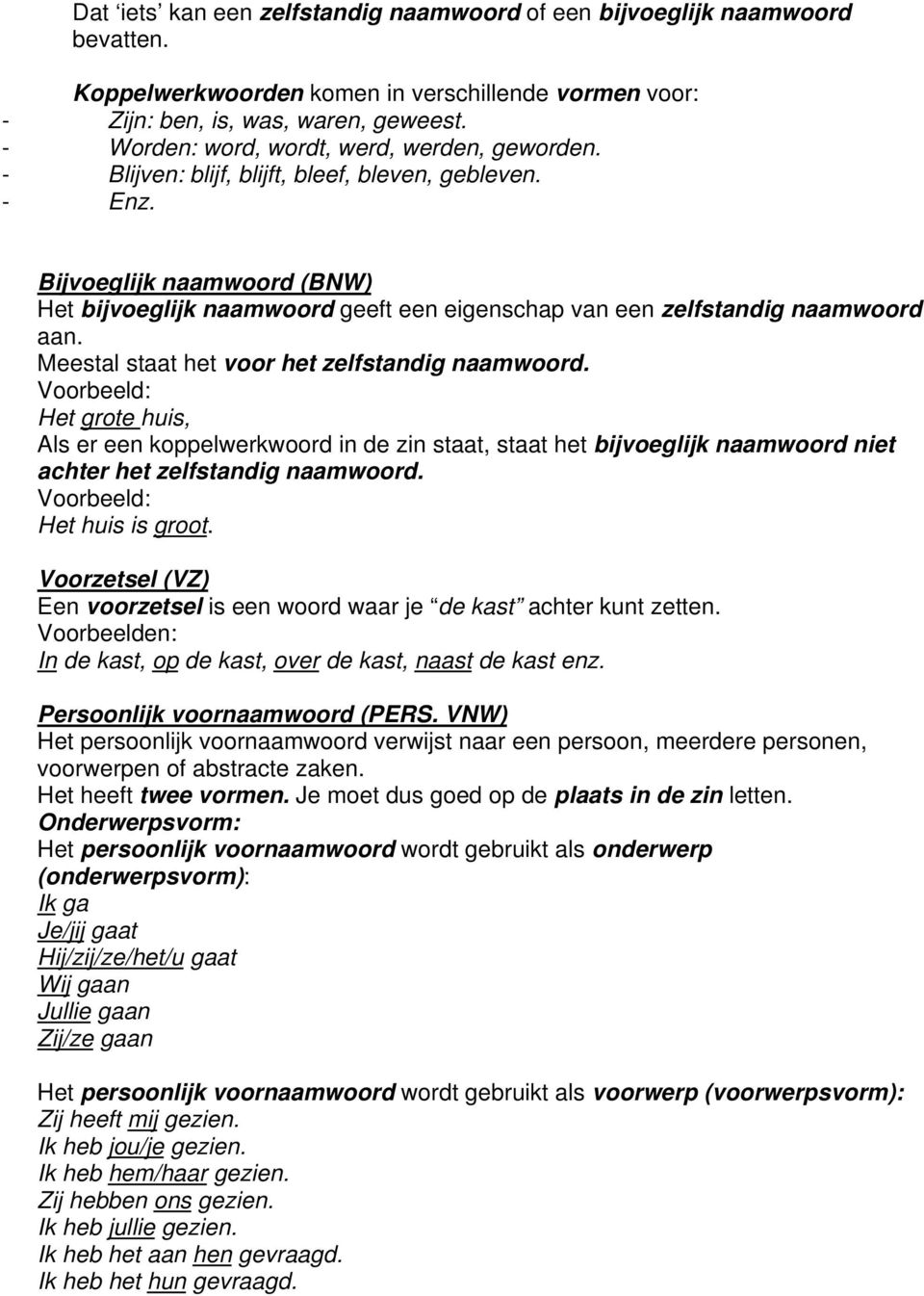 Bijvoeglijk naamwoord (BNW) Het bijvoeglijk naamwoord geeft een eigenschap van een zelfstandig naamwoord aan. Meestal staat het voor het zelfstandig naamwoord.