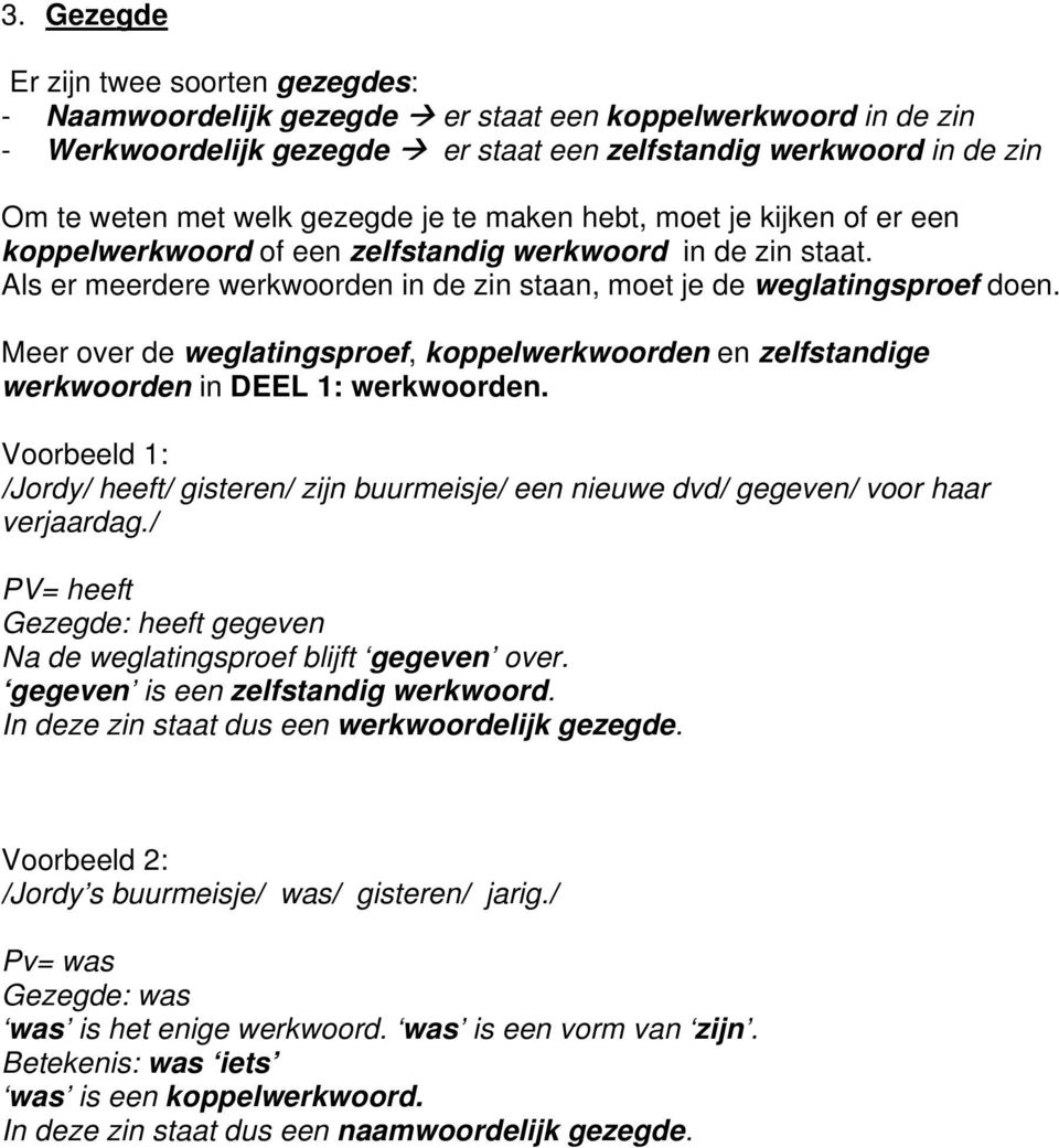 Meer over de weglatingsproef, koppelwerkwoorden en zelfstandige werkwoorden in DEEL 1: werkwoorden.