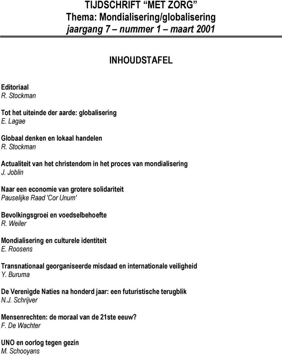 Joblin Naar een economie van grotere solidariteit Pauselijke Raad 'Cor Unum' Bevolkingsgroei en voedselbehoefte R. Weiler Mondialisering en culturele identiteit E.