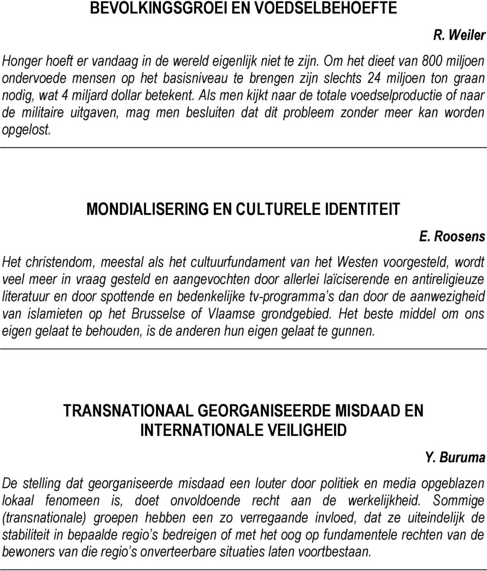 Als men kijkt naar de totale voedselproductie of naar de militaire uitgaven, mag men besluiten dat dit probleem zonder meer kan worden opgelost. MONDIALISERING EN CULTURELE IDENTITEIT E.