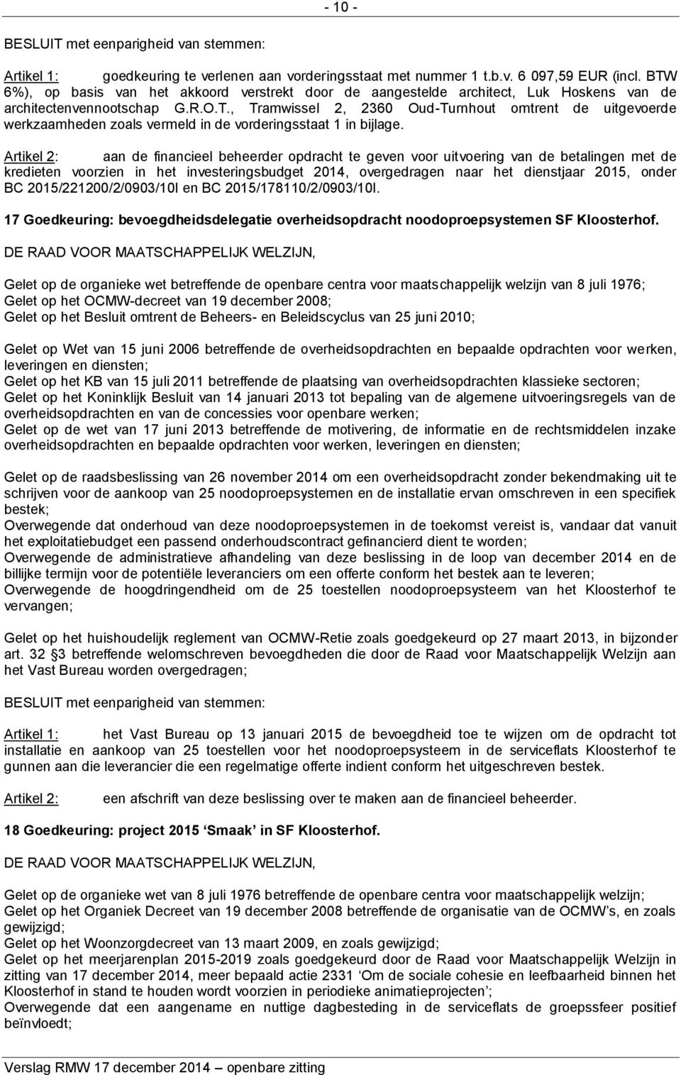 Artikel 2: aan de financieel beheerder opdracht te geven voor uitvoering van de betalingen met de kredieten voorzien in het investeringsbudget 2014, overgedragen naar het dienstjaar 2015, onder BC