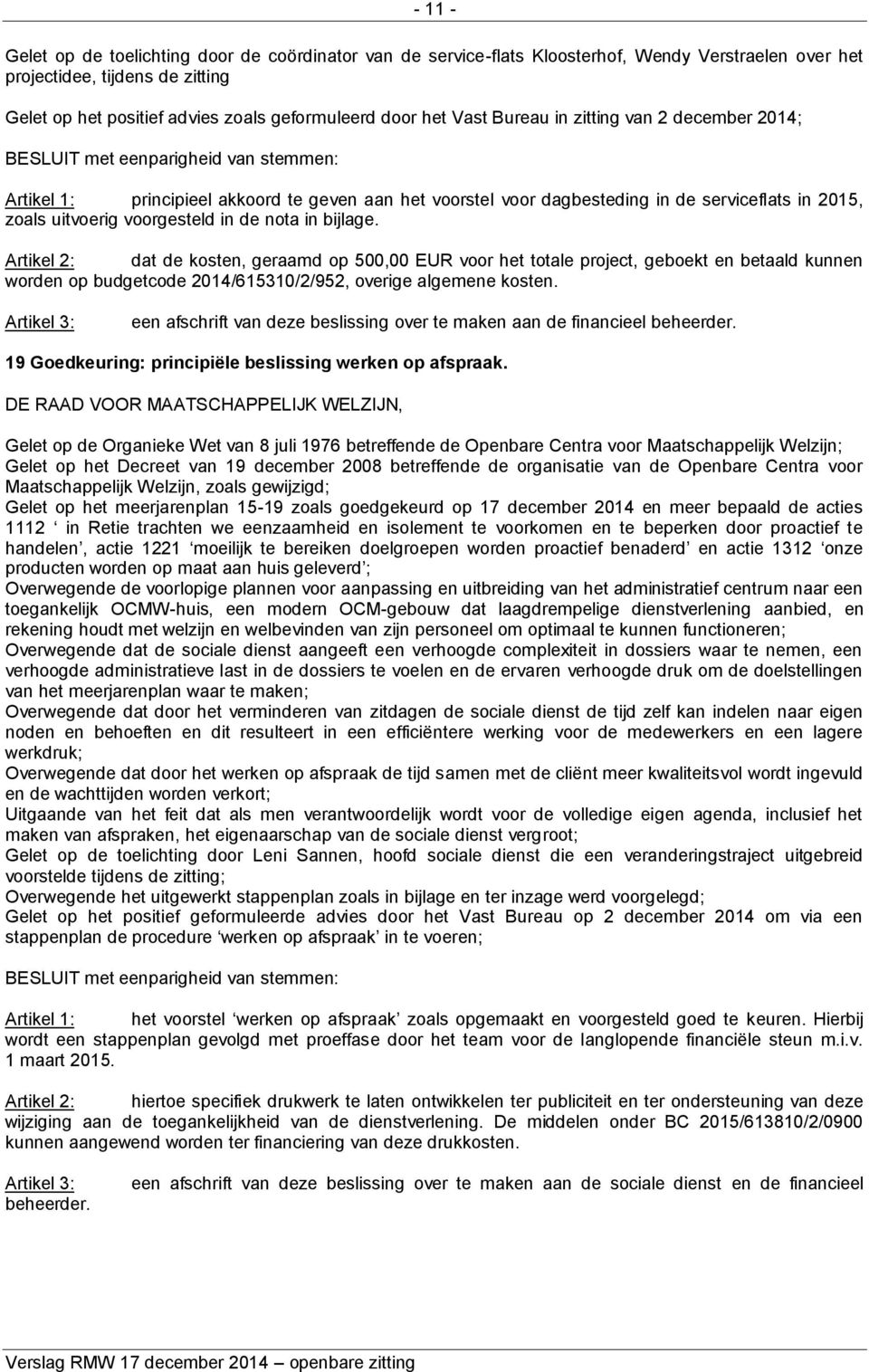 bijlage. Artikel 2: dat de kosten, geraamd op 500,00 EUR voor het totale project, geboekt en betaald kunnen worden op budgetcode 2014/615310/2/952, overige algemene kosten.