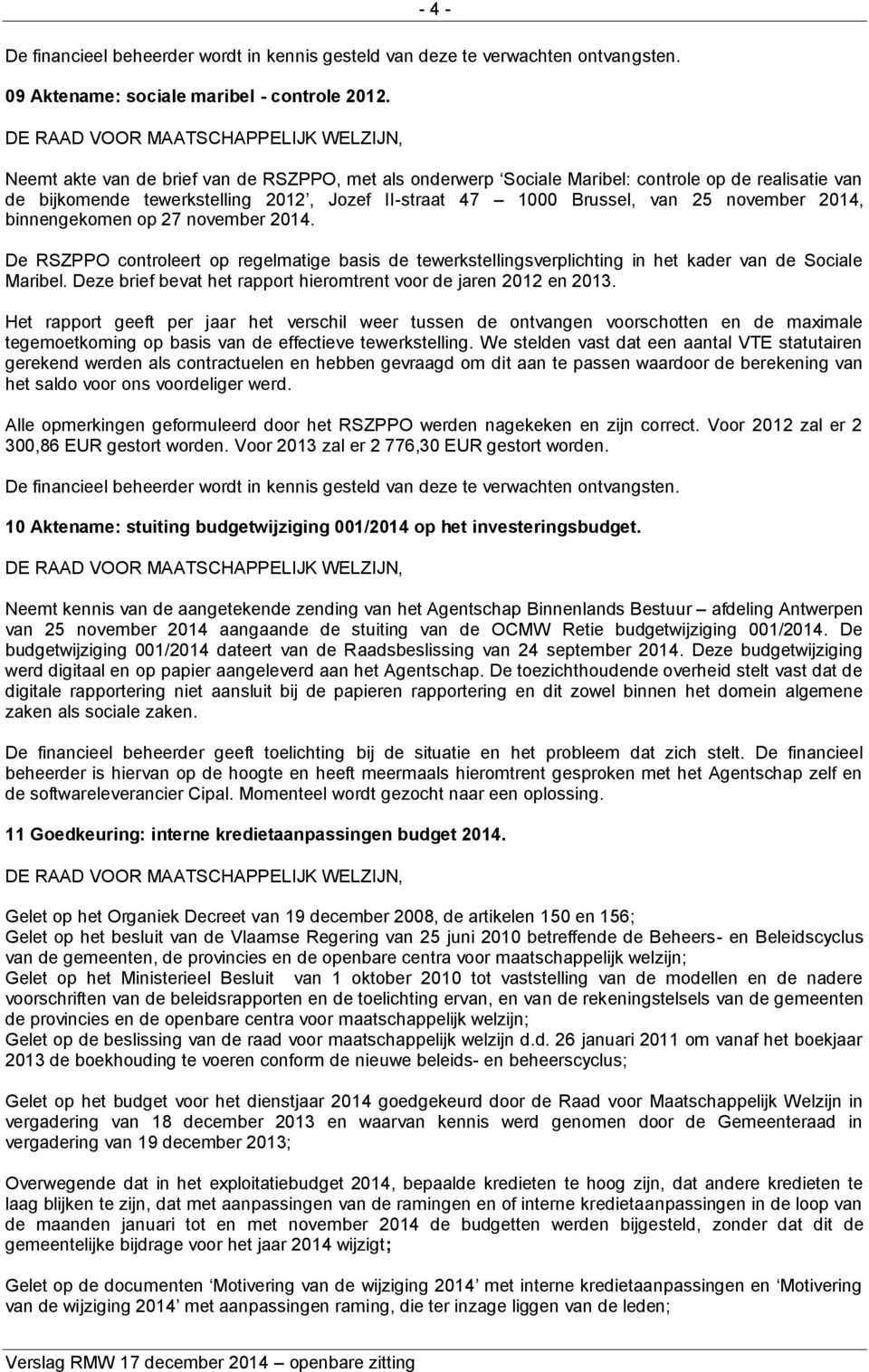 binnengekomen op 27 november 2014. De RSZPPO controleert op regelmatige basis de tewerkstellingsverplichting in het kader van de Sociale Maribel.