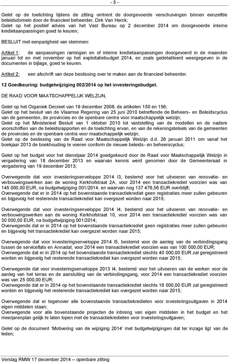 tot en met november op het exploitatiebudget 2014, en zoals gedetailleerd weergegeven in de documenten in bijlage, goed te keuren.