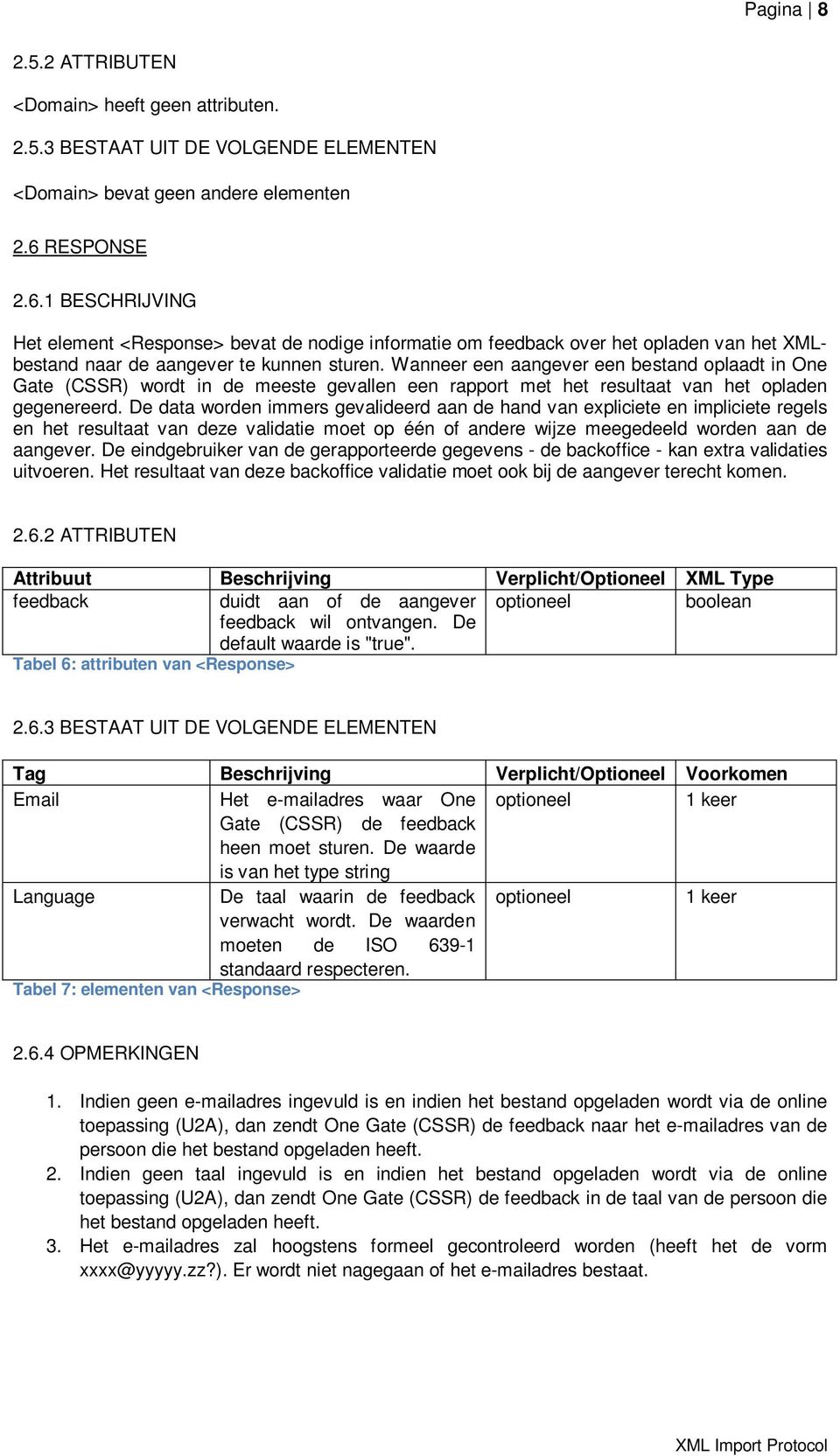 Wanneer een aangever een bestand oplaadt in One Gate (CSSR) wordt in de meeste gevallen een rapport met het resultaat van het opladen gegenereerd.