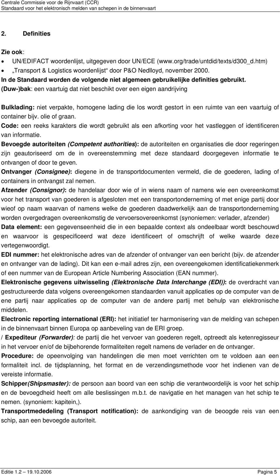 (Duw-)bak: een vaartuig dat niet beschikt over een eigen aandrijving Bulklading: niet verpakte, homogene lading die los wordt gestort in een ruimte van een vaartuig of container bijv. olie of graan.