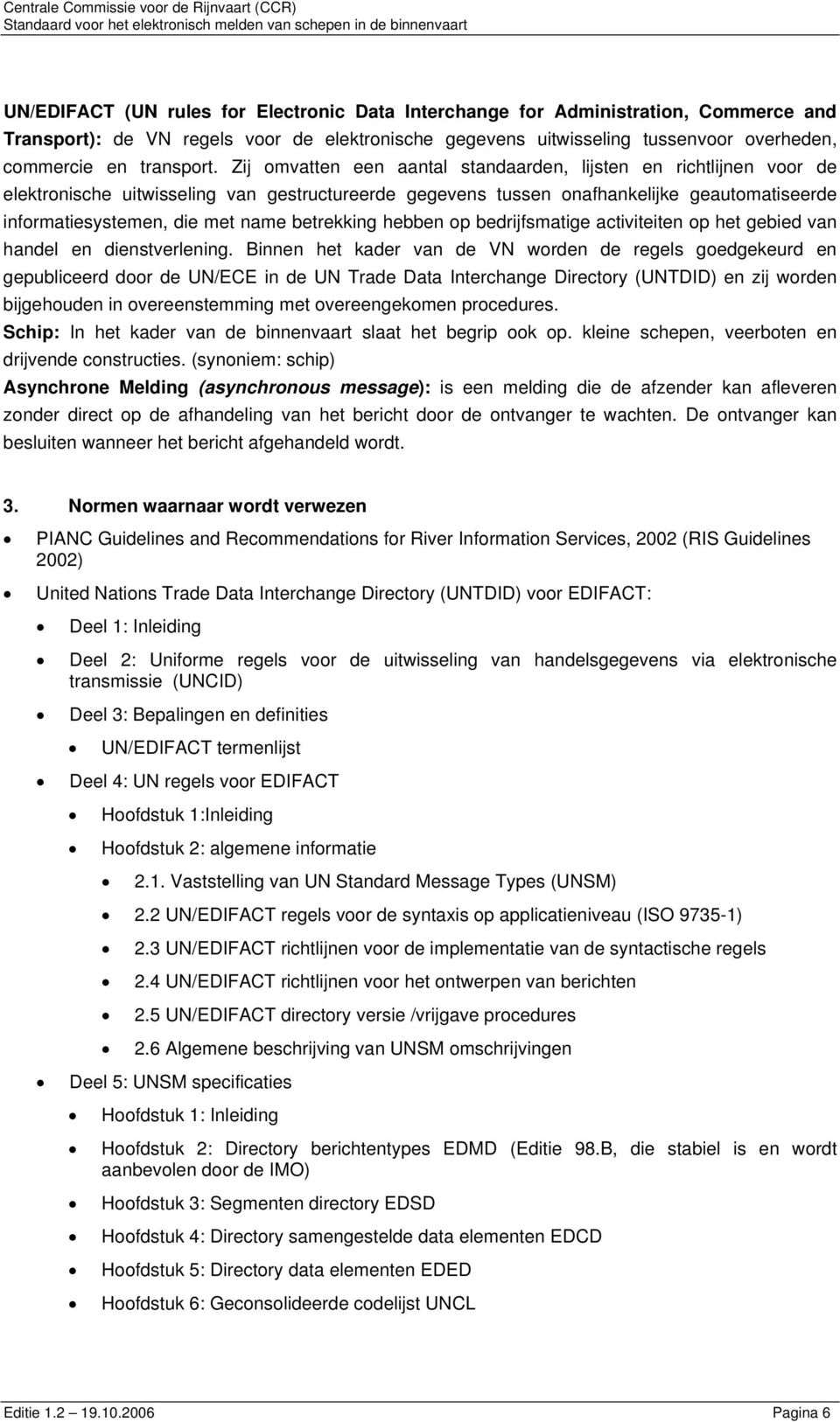 Zij omvatten een aantal standaarden, lijsten en richtlijnen voor de elektronische uitwisseling van gestructureerde gegevens tussen onafhankelijke geautomatiseerde informatiesystemen, die met name