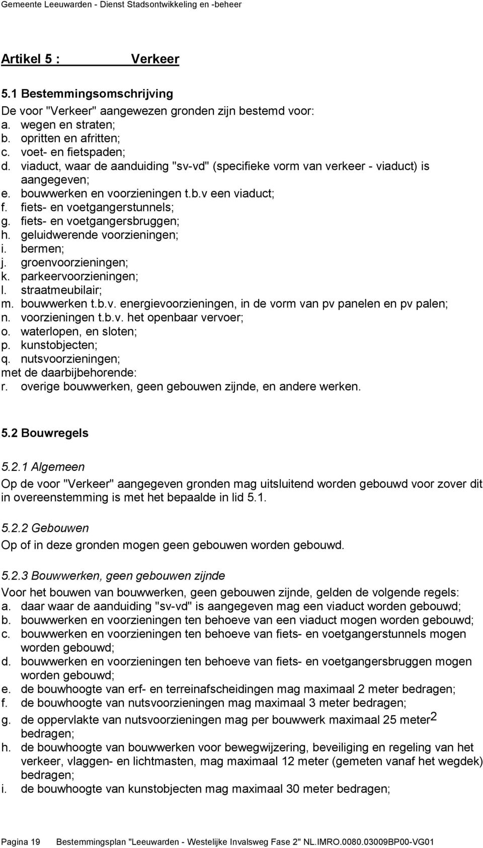 fiets- en voetgangersbruggen; h. geluidwerende voorzieningen; i. bermen; j. groenvoorzieningen; k. parkeervoorzieningen; l. straatmeubilair; m. bouwwerken t.b.v. energievoorzieningen, in de vorm van pv panelen en pv palen; n.