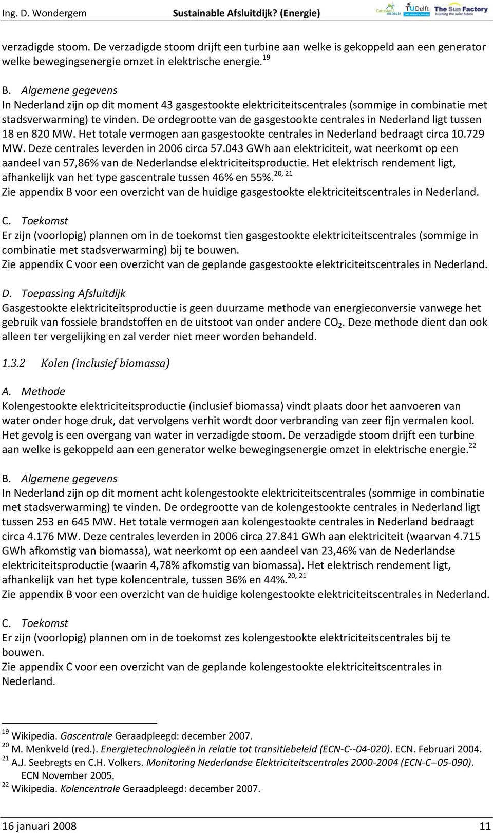 De ordegrootte van de gasgestookte centrales in Nederland ligt tussen 18 en 820 MW. Het totale vermogen aan gasgestookte centrales in Nederland bedraagt circa 10.729 MW.