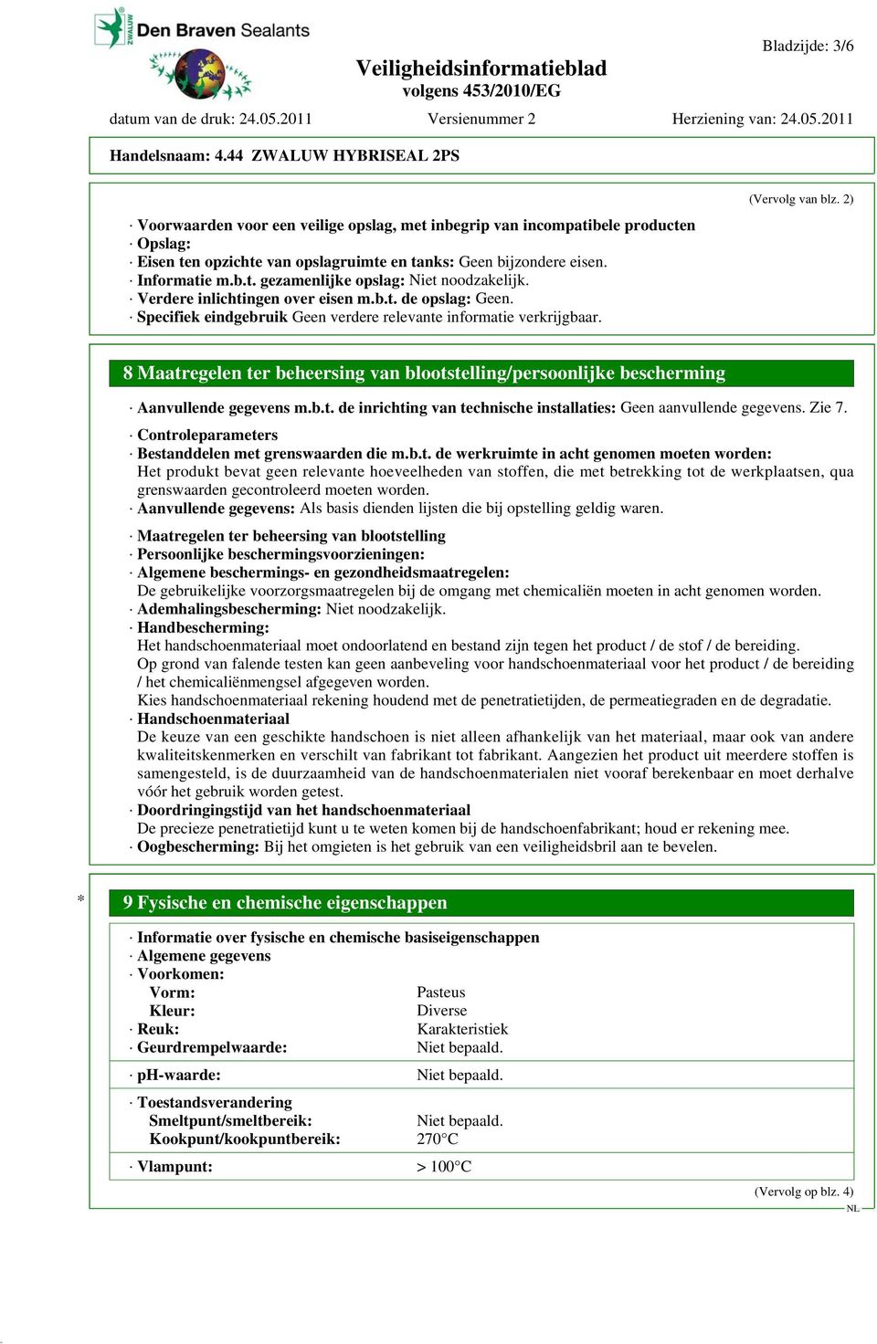 2) 8 Maatregelen ter beheersing van blootstelling/persoonlijke bescherming Aanvullende gegevens m.b.t. de inrichting van technische installaties: Geen aanvullende gegevens. Zie 7.