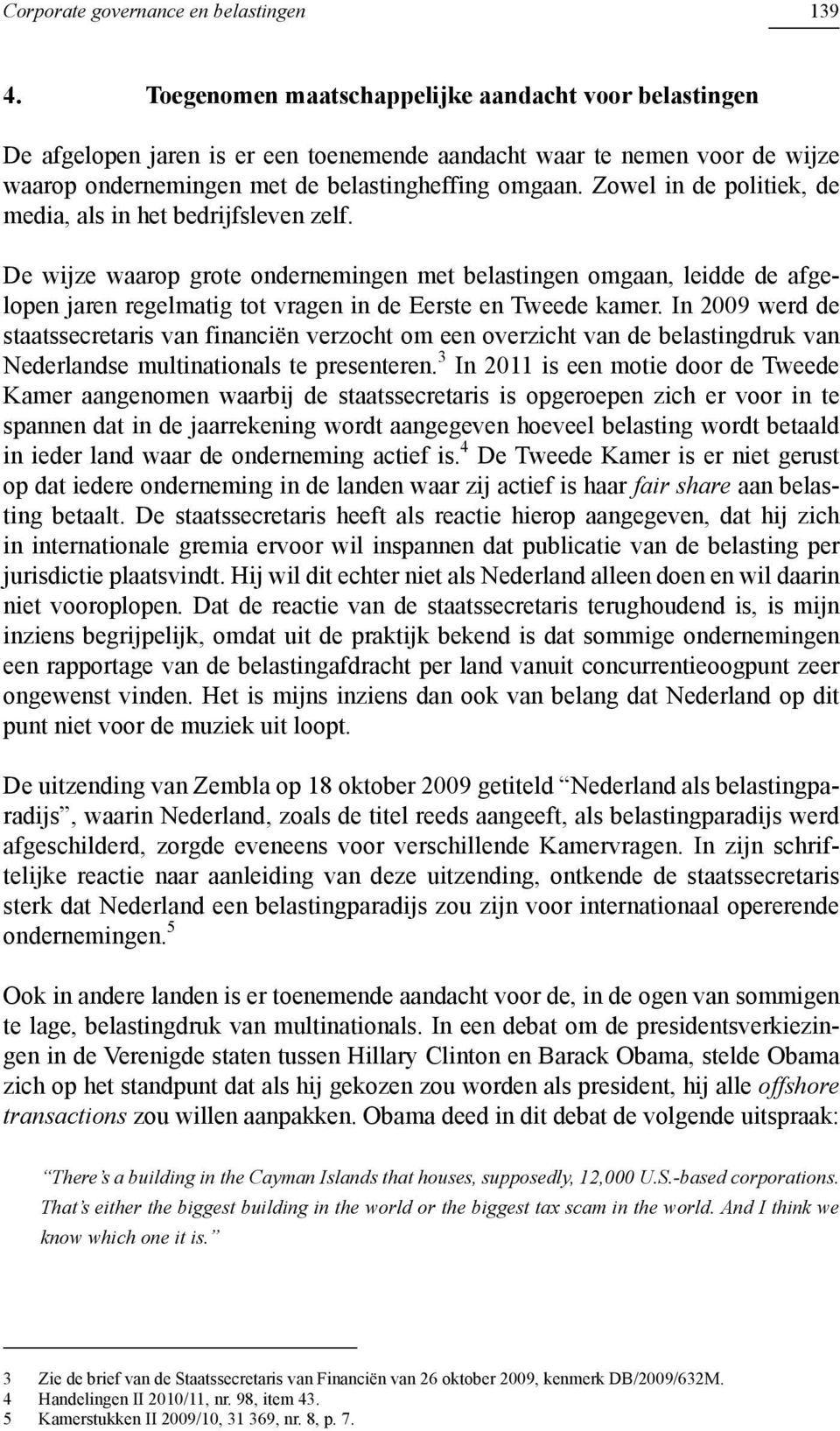 Zowel in de politiek, de media, als in het bedrijfsleven zelf. De wijze waarop grote ondernemingen met belastingen omgaan, leidde de afgelopen jaren regelmatig tot vragen in de Eerste en Tweede kamer.