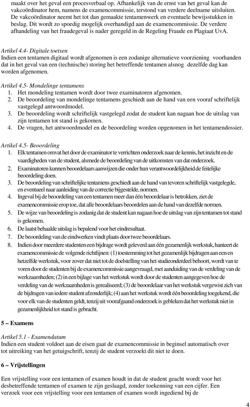 De verdere afhandeling van het fraudegeval is nader geregeld in de Regeling Fraude en Plagiaat UvA. Artikel 4.