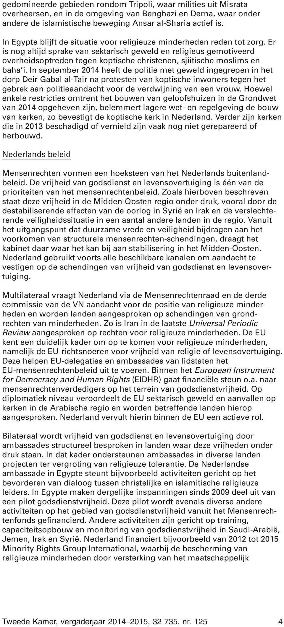 Er is nog altijd sprake van sektarisch geweld en religieus gemotiveerd overheidsoptreden tegen koptische christenen, sjiitische moslims en baha i.