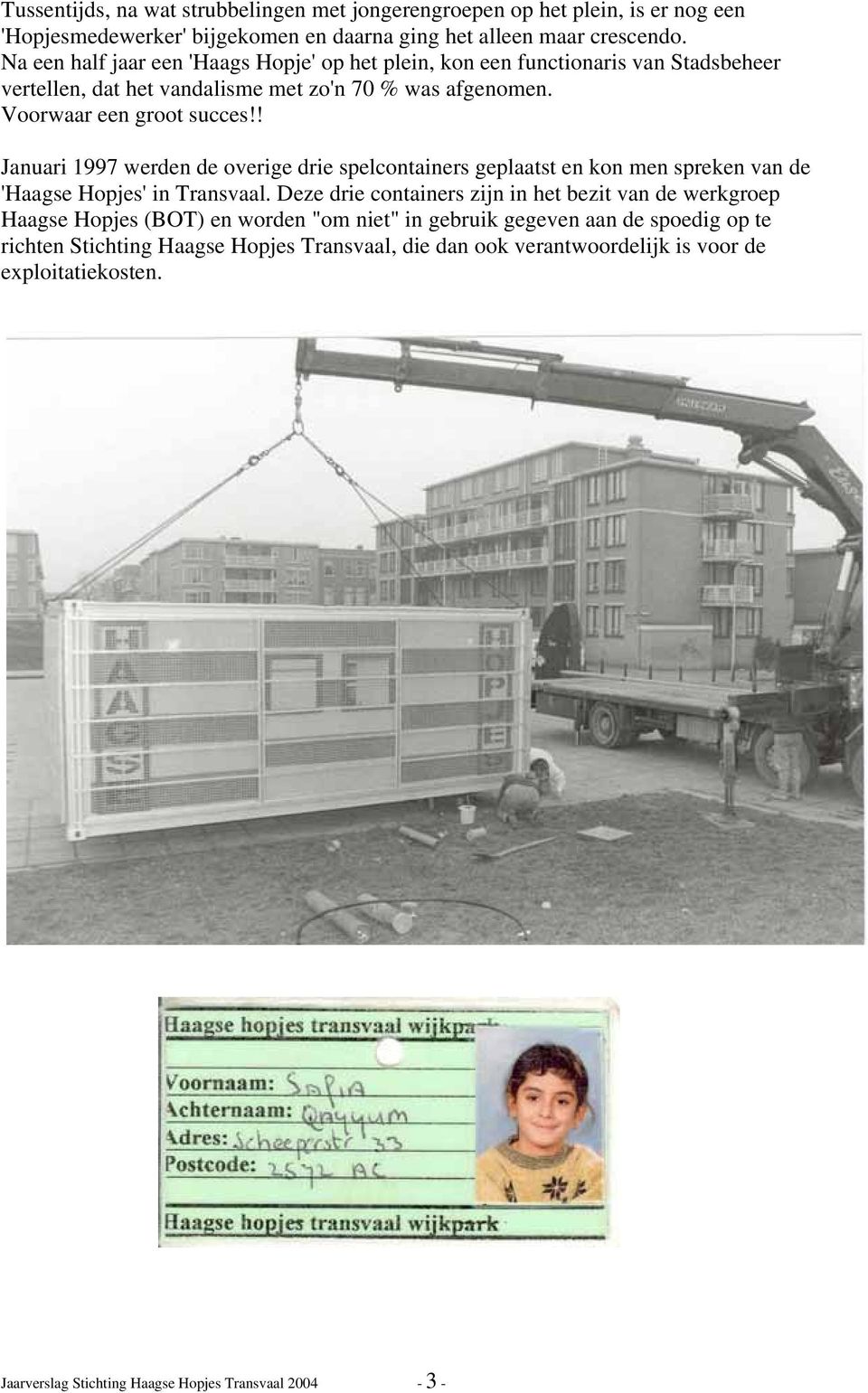 ! Januari 1997 werden de overige drie spelcontainers geplaatst en kon men spreken van de 'Haagse Hopjes' in Transvaal.