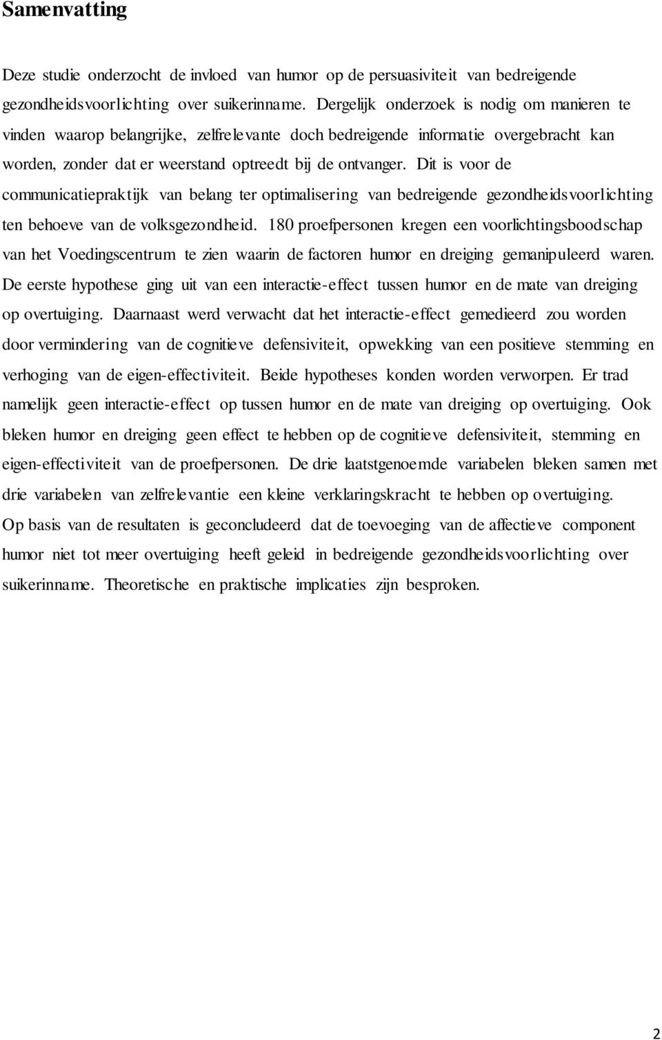 Dit is voor de communicatiepraktijk van belang ter optimalisering van bedreigende gezondheidsvoorlichting ten behoeve van de volksgezondheid.