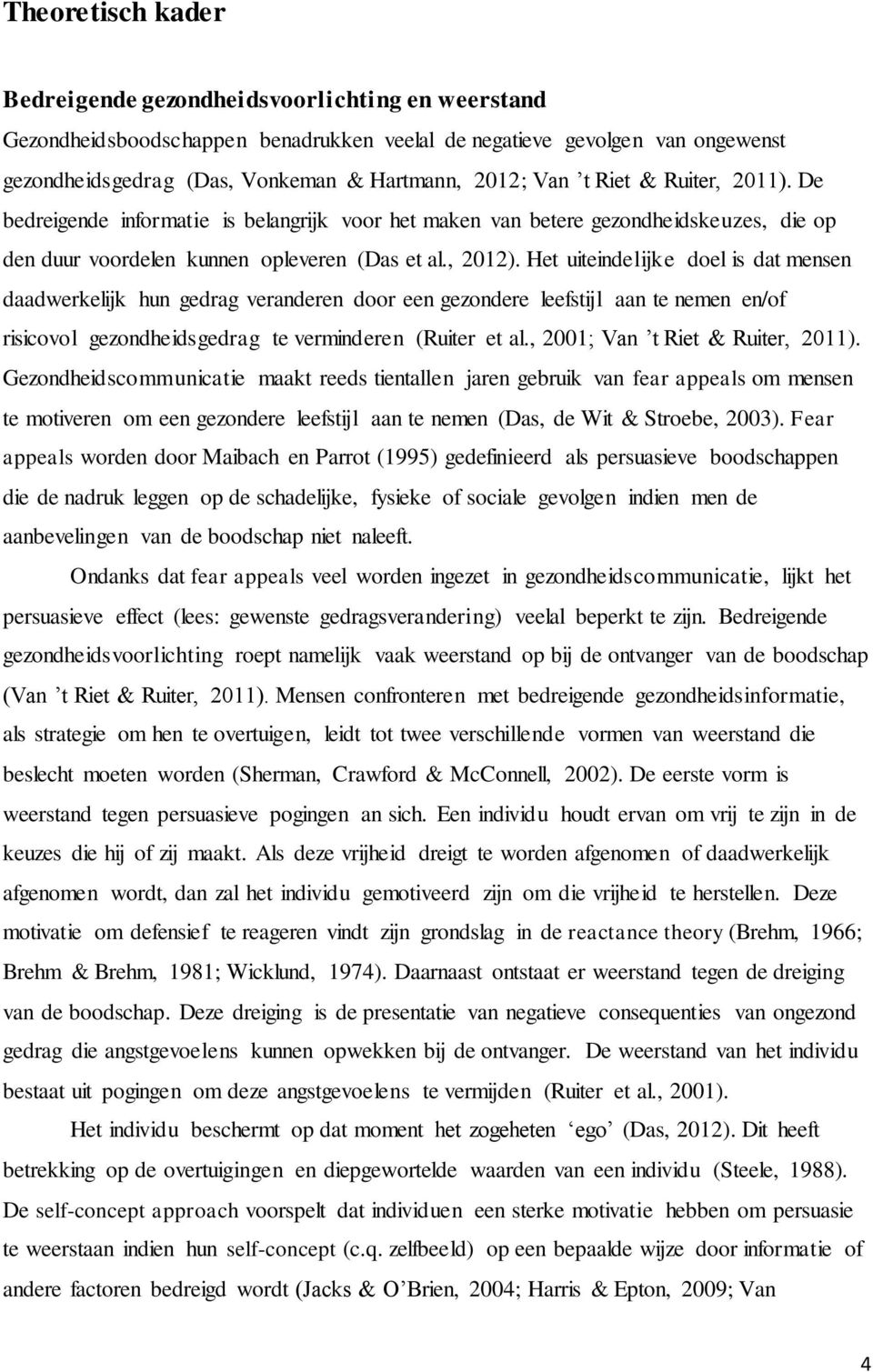 Het uiteindelijke doel is dat mensen daadwerkelijk hun gedrag veranderen door een gezondere leefstijl aan te nemen en/of risicovol gezondheidsgedrag te verminderen (Ruiter et al.