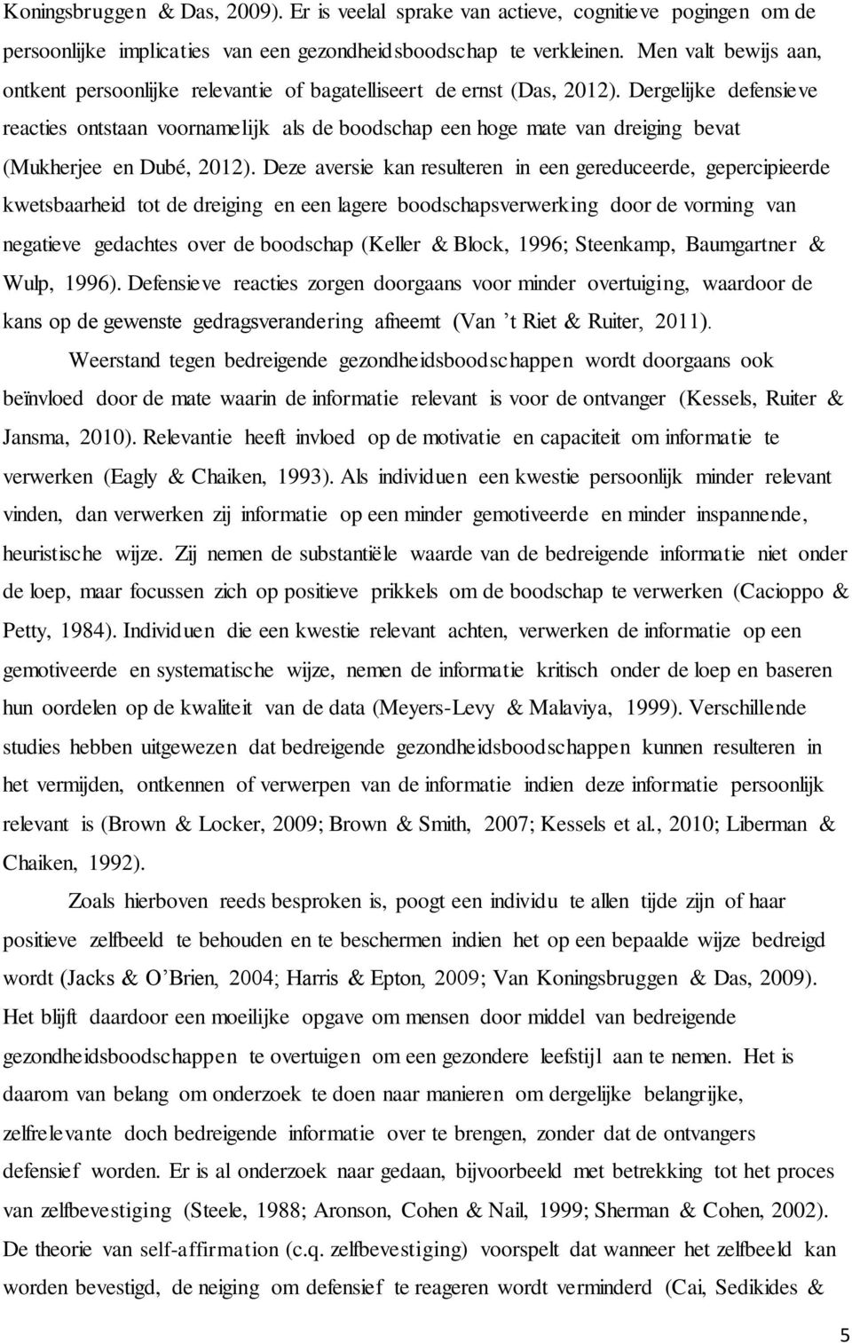 Dergelijke defensieve reacties ontstaan voornamelijk als de boodschap een hoge mate van dreiging bevat (Mukherjee en Dubé, 2012).