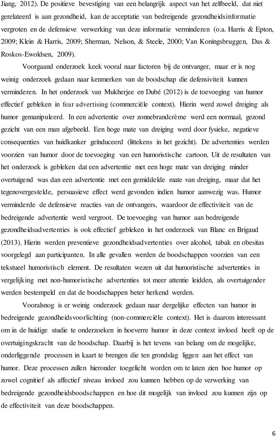 verwerking van deze informatie verminderen (o.a. Harris & Epton, 2009; Klein & Harris, 2009; Sherman, Nelson, & Steele, 2000; Van Koningsbruggen, Das & Roskos-Ewoldsen, 2009).