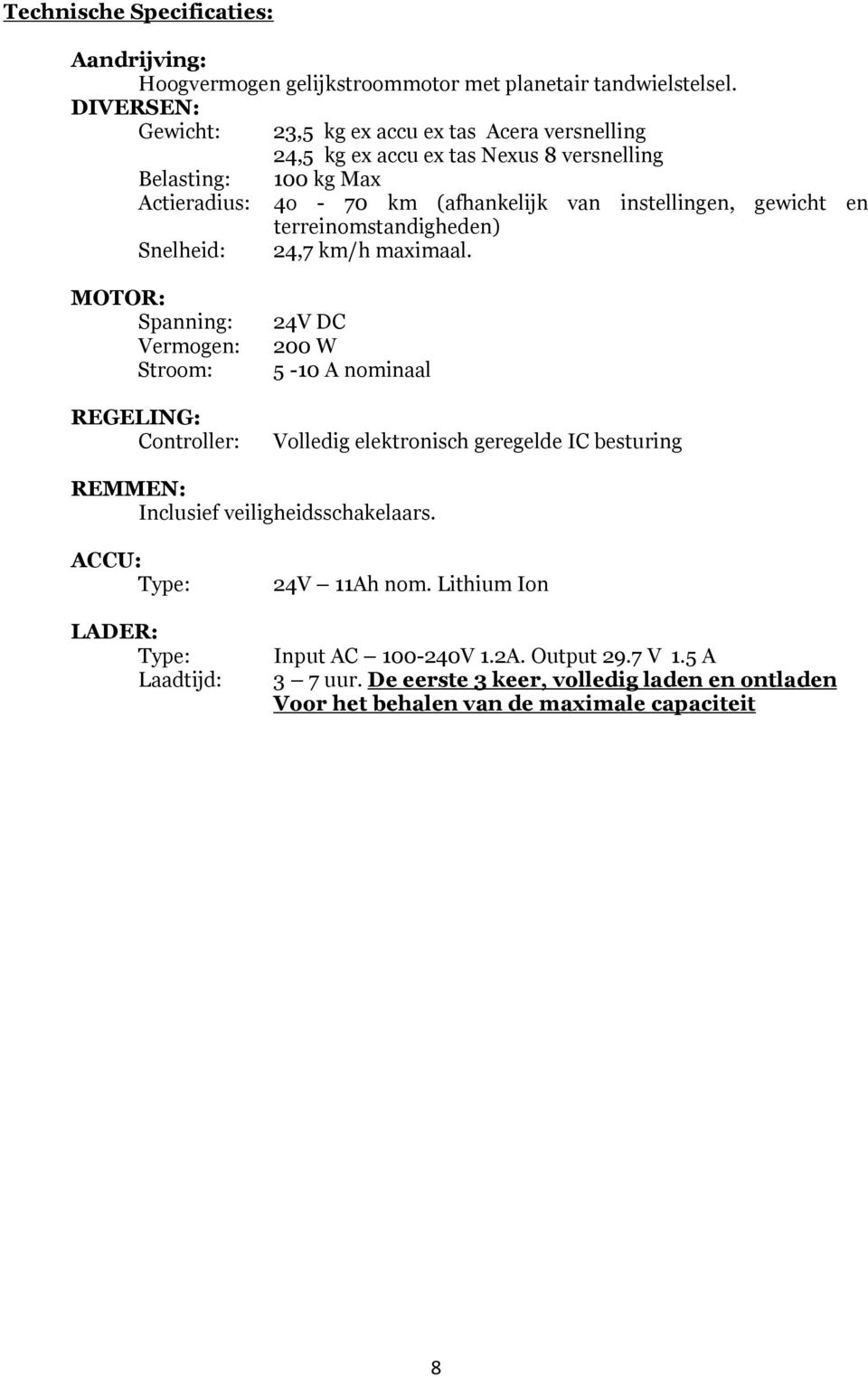 gewicht en terreinomstandigheden) Snelheid: 24,7 km/h maximaal.