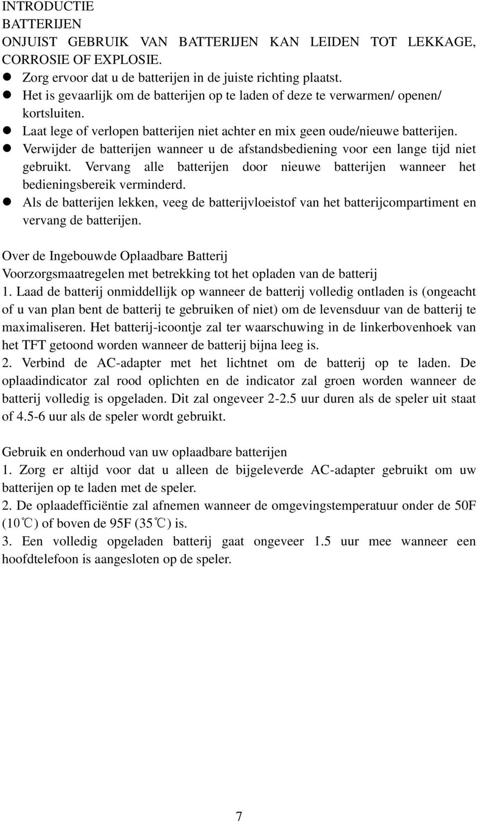 Verwijder de batterijen wanneer u de afstandsbediening voor een lange tijd niet gebruikt. Vervang alle batterijen door nieuwe batterijen wanneer het bedieningsbereik verminderd.