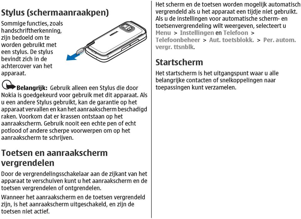 Als u een andere Stylus gebruikt, kan de garantie op het apparaat vervallen en kan het aanraakscherm beschadigd raken. Voorkom dat er krassen ontstaan op het aanraakscherm.