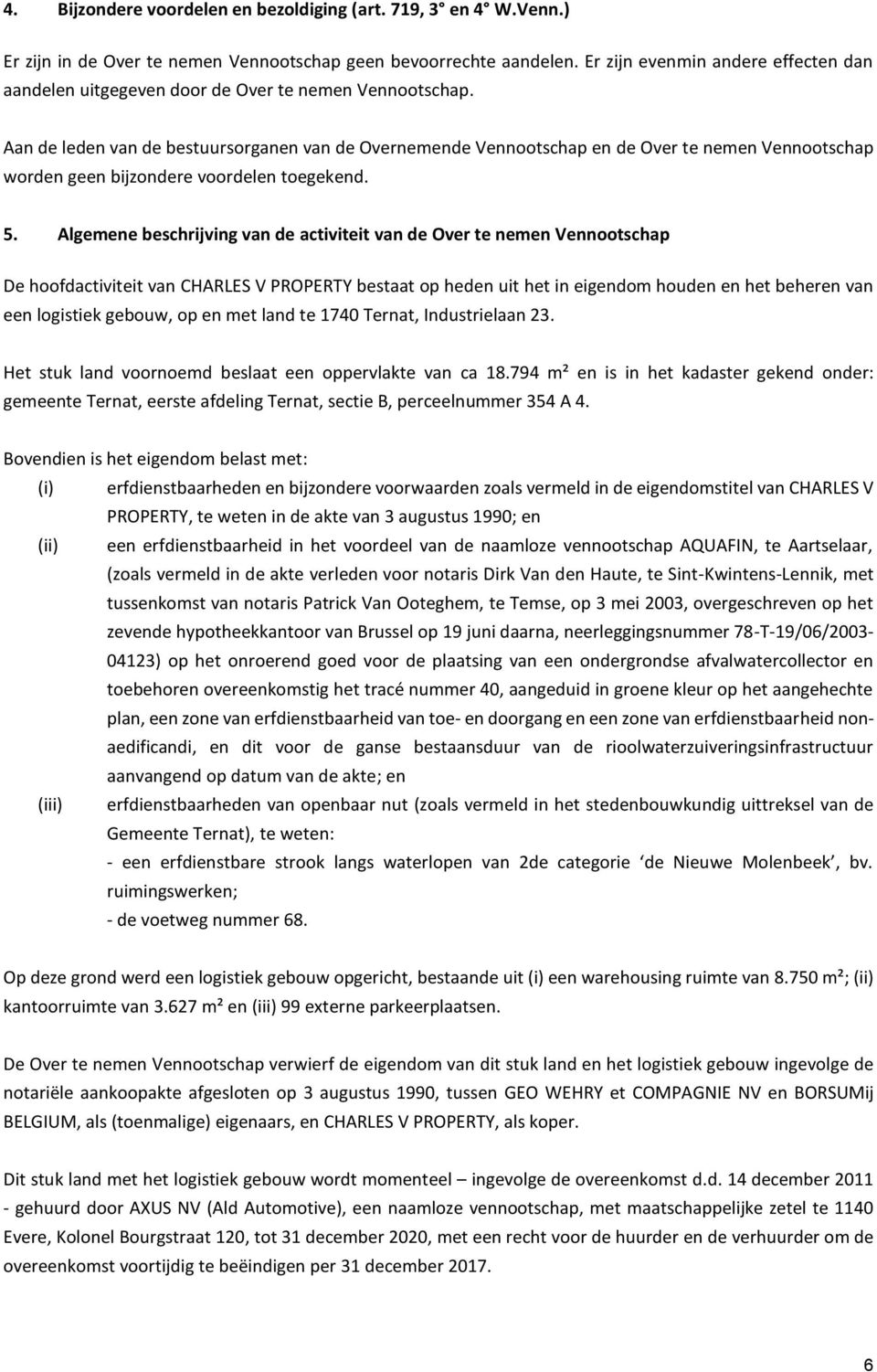 Aan de leden van de bestuursorganen van de Overnemende Vennootschap en de Over te nemen Vennootschap worden geen bijzondere voordelen toegekend. 5.