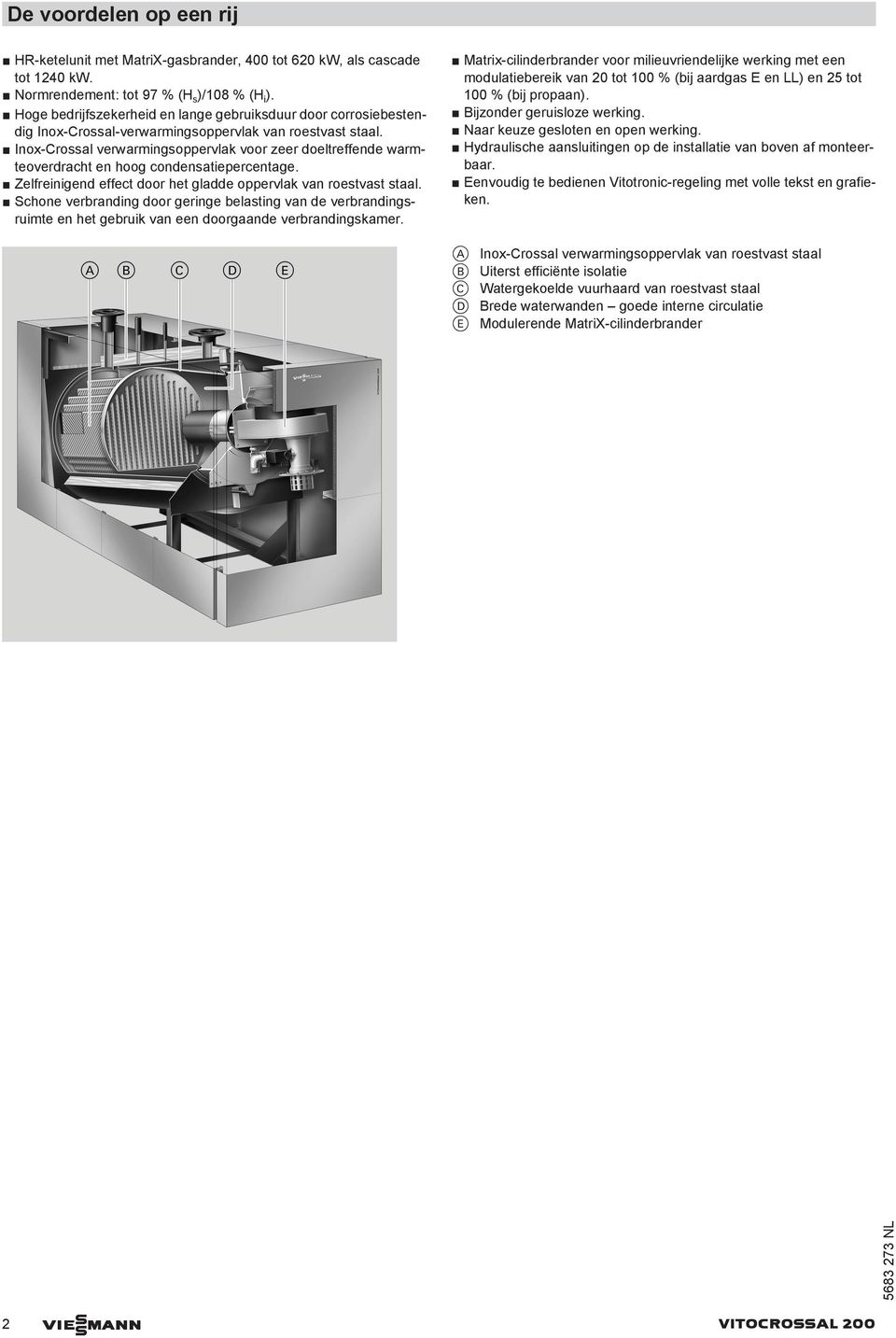 Inox-Crossal verwarmingsoppervlak voor zeer doeltreffende warmteoverdracht en hoog condensatiepercentage. Zelfreinigend effect door het gladde oppervlak van roestvast staal.