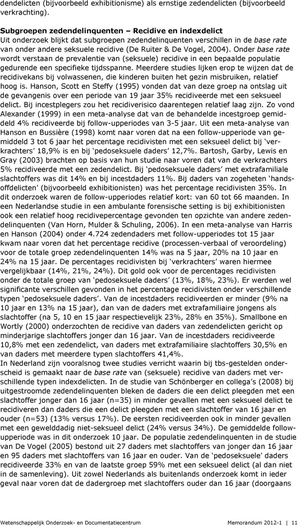 Onder base rate wordt verstaan de prevalentie van (seksuele) recidive in een bepaalde populatie gedurende een specifieke tijdsspanne.