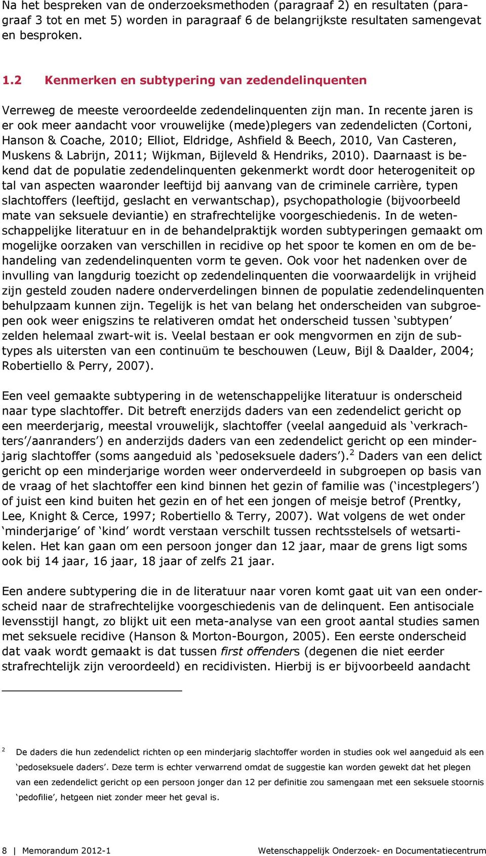 In recente jaren is er ook meer aandacht voor vrouwelijke (mede)plegers van zedendelicten (Cortoni, Hanson & Coache, 2010; Elliot, Eldridge, Ashfield & Beech, 2010, Van Casteren, Muskens & Labrijn,