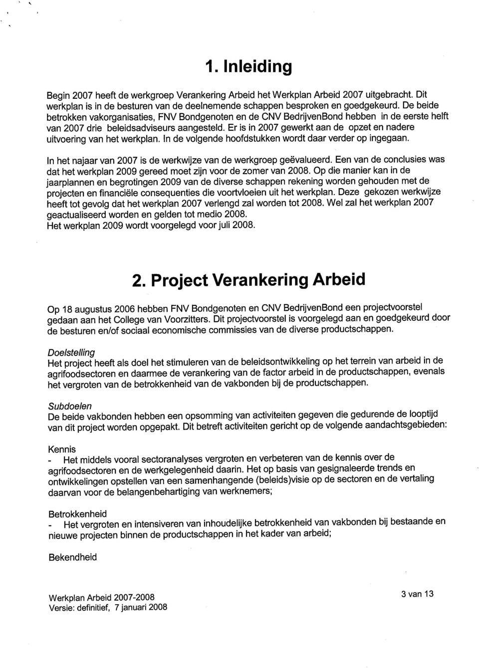 Er is in 2007 gewerkt aan de opzet en nadere uitvoering van het werkplan. In de volgende hoofdstukken wordt daar verder op ingegaan.