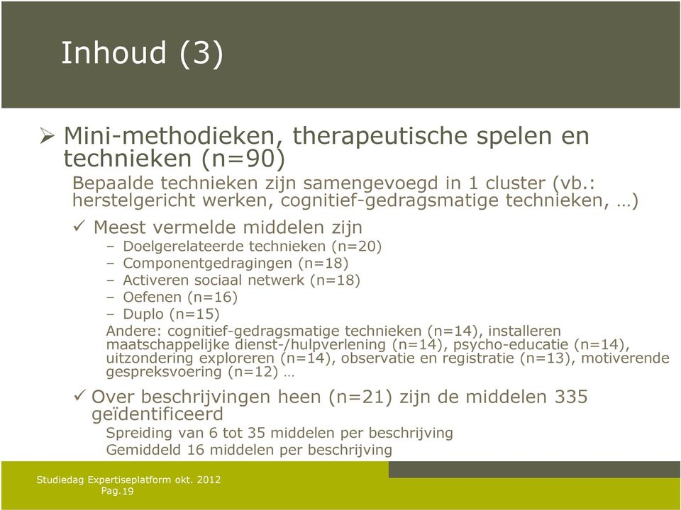 (n=18) Oefenen (n=16) Duplo (n=15) Andere: cognitief-gedragsmatige technieken (n=14), installeren maatschappelijke dienst-/hulpverlening (n=14), psycho-educatie (n=14), uitzondering