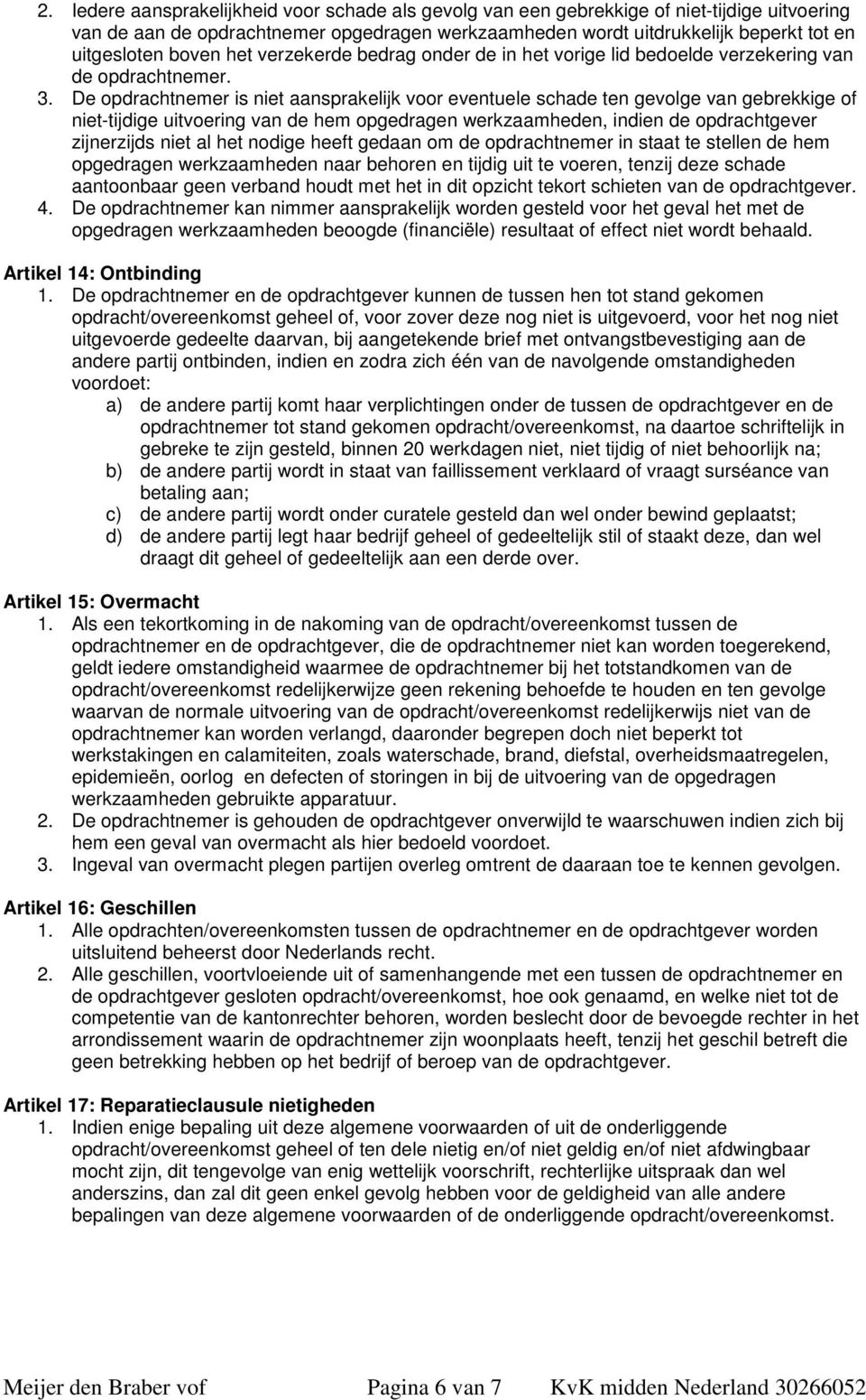 De opdrachtnemer is niet aansprakelijk voor eventuele schade ten gevolge van gebrekkige of niet-tijdige uitvoering van de hem opgedragen werkzaamheden, indien de opdrachtgever zijnerzijds niet al het