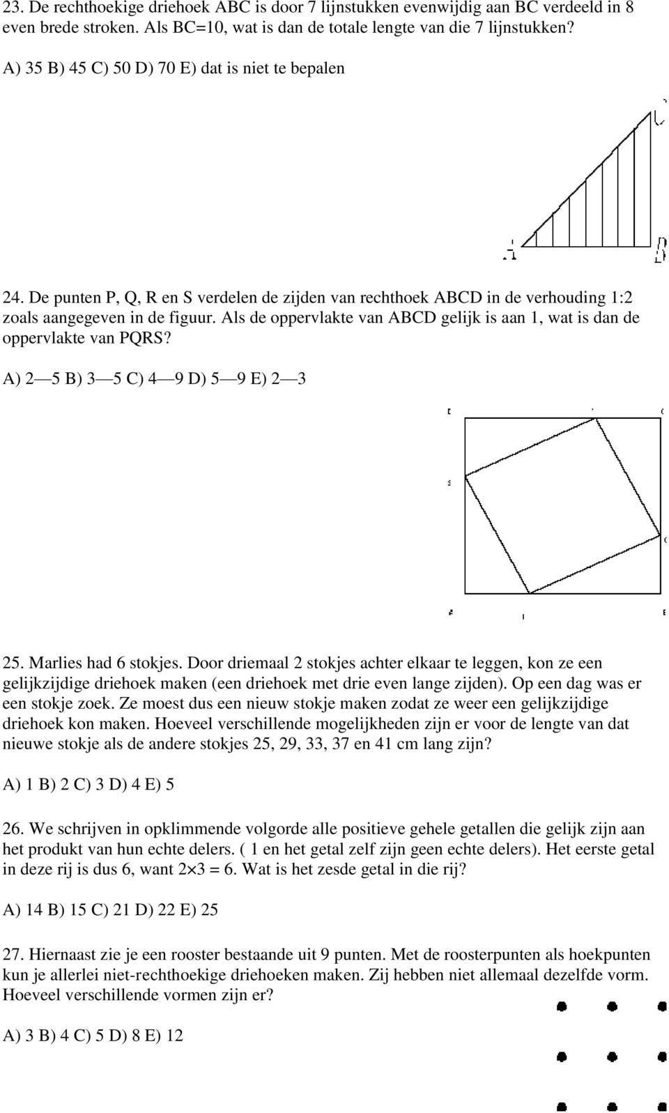 Als de oppervlakte van ABCD gelijk is aan 1, wat is dan de oppervlakte van PQRS? A) 2 5 B) 3 5 C) 4 9 D) 5 9 E) 2 3 25. Marlies had 6 stokjes.