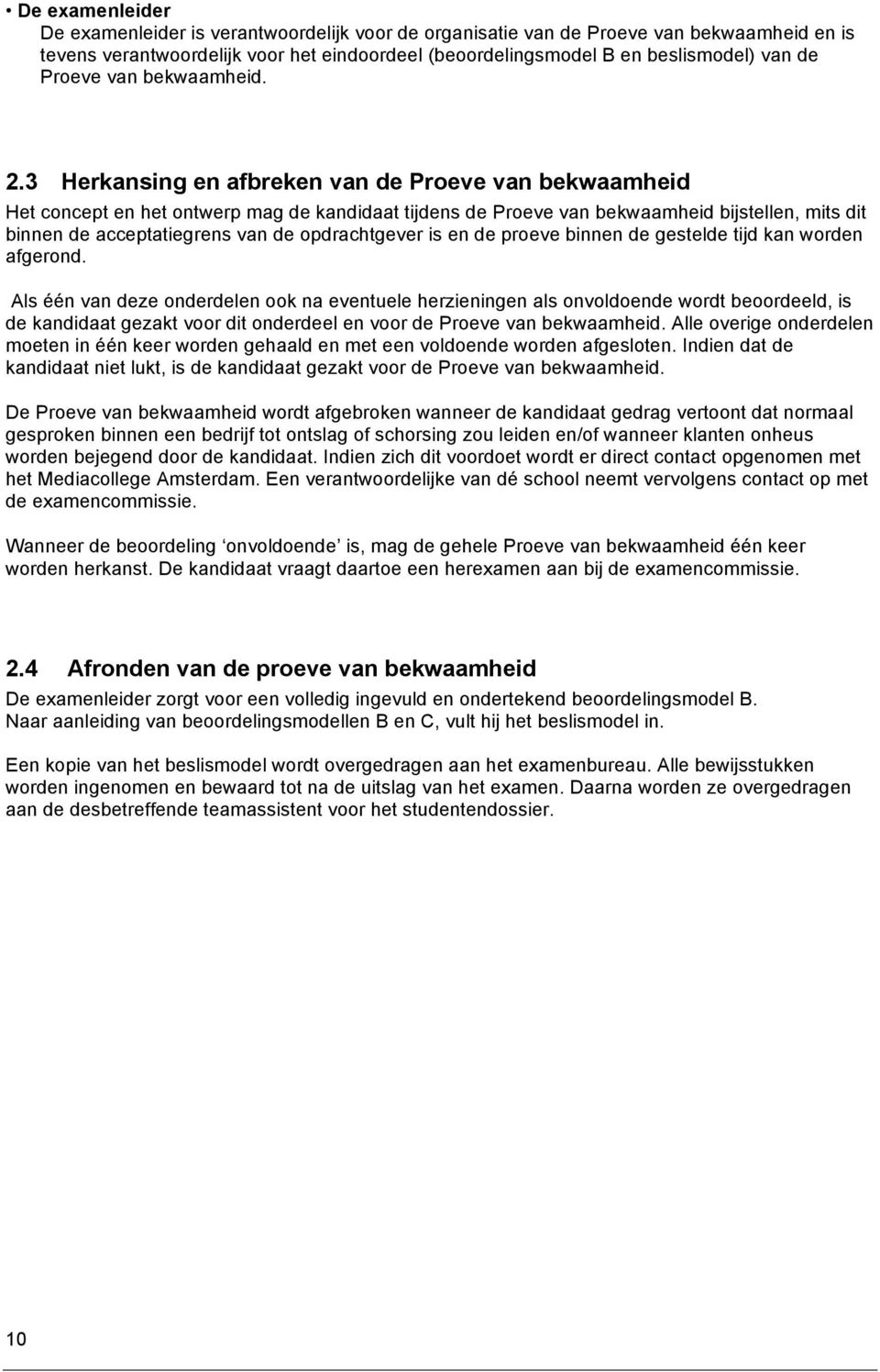 3 Herkansing en afbreken van de Proeve van bekwaamheid Het concept en het ontwerp mag de kandidaat tijdens de Proeve van bekwaamheid bijstellen, mits dit binnen de acceptatiegrens van de