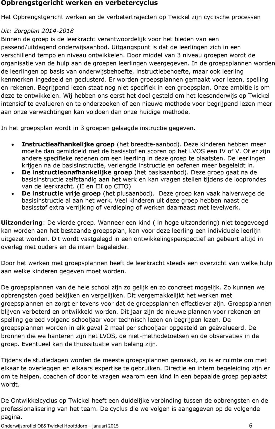 Door middel van 3 niveau groepen wordt de organisatie van de hulp aan de groepen leerlingen weergegeven.