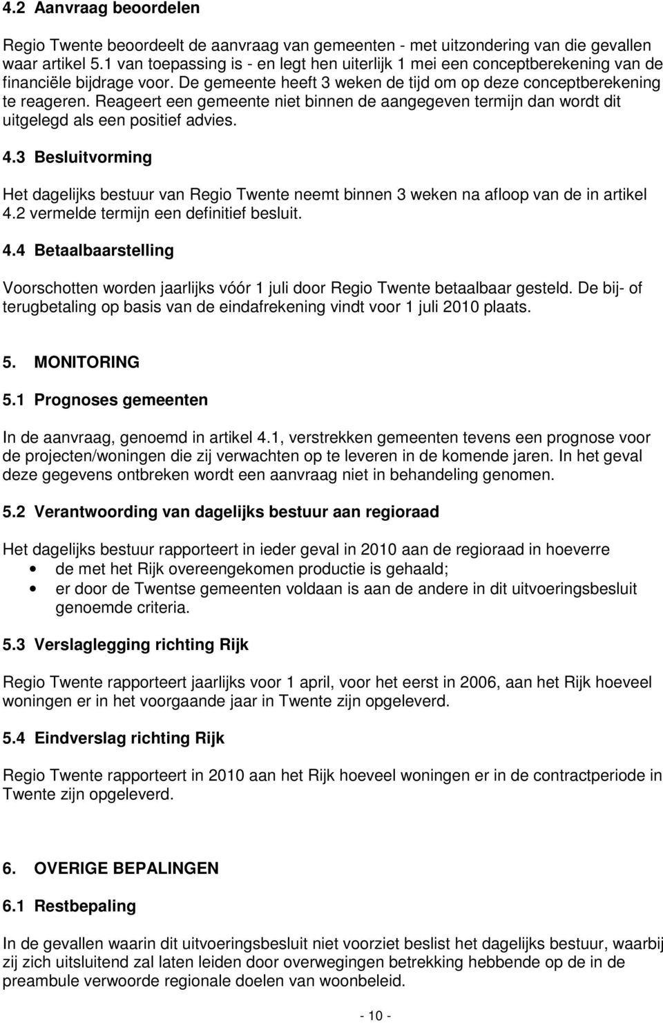 Reageert een gemeente niet binnen de aangegeven termijn dan wordt dit uitgelegd als een positief advies. 4.