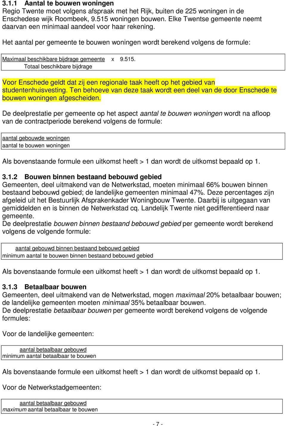 515. Totaal beschikbare bijdrage Voor Enschede geldt dat zij een regionale taak heeft op het gebied van studentenhuisvesting.