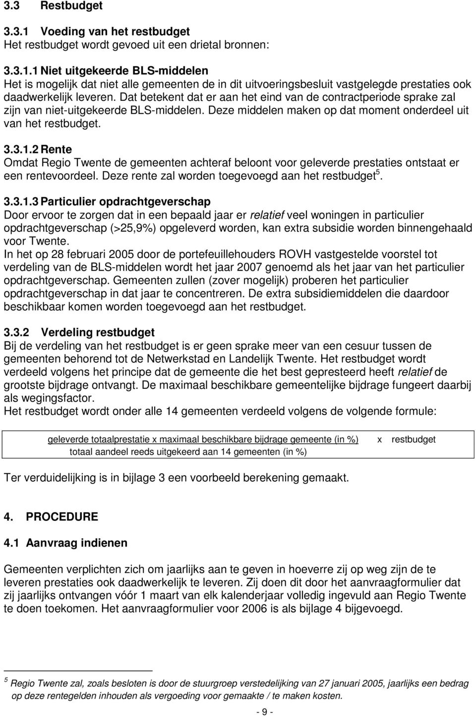 2 Rente Omdat Regio Twente de gemeenten achteraf beloont voor geleverde prestaties ontstaat er een rentevoordeel. Deze rente zal worden toegevoegd aan het restbudget 5. 3.3.1.