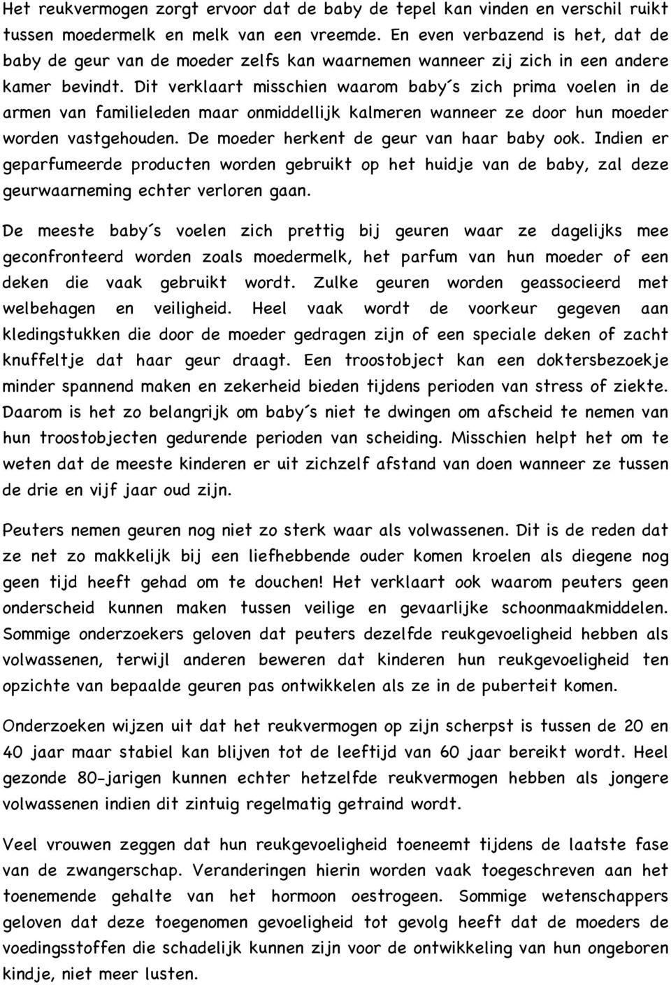 Dit verklaart misschien waarom baby s zich prima voelen in de armen van familieleden maar onmiddellijk kalmeren wanneer ze door hun moeder worden vastgehouden.