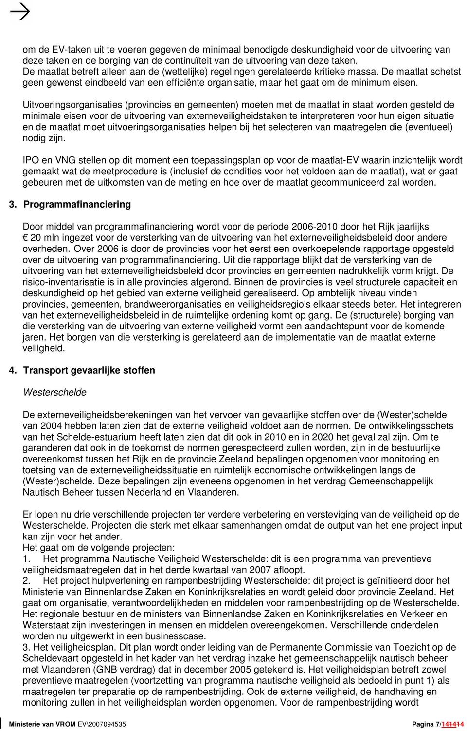 Uitvoeringsorganisaties (provincies en gemeenten) moeten met de maatlat in staat worden gesteld de minimale eisen voor de uitvoering van externeveiligheidstaken te interpreteren voor hun eigen