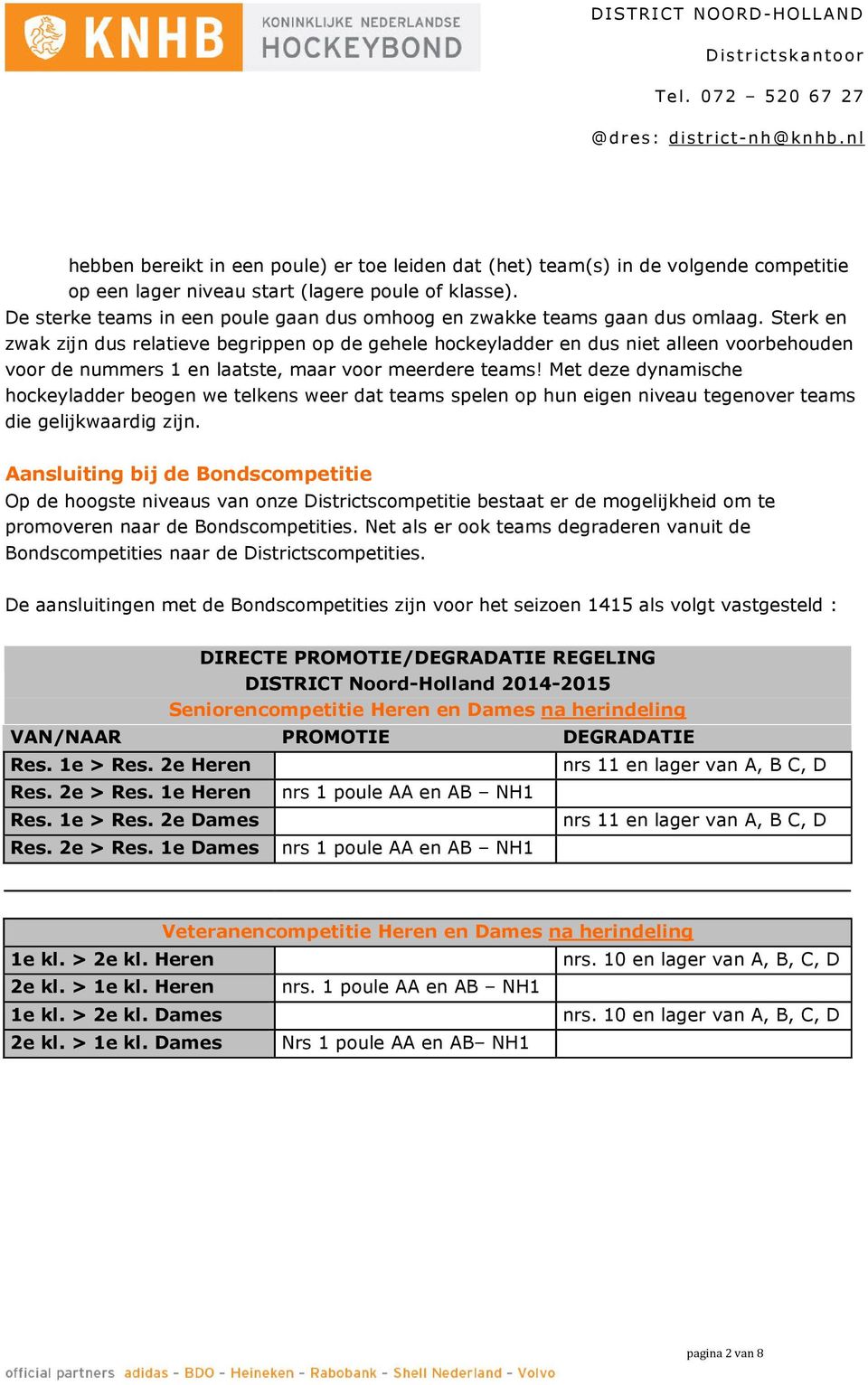 Sterk en zwak zijn dus relatieve begrippen op de gehele hockeyladder en dus niet alleen voorbehouden voor de nummers 1 en laatste, maar voor meerdere teams!