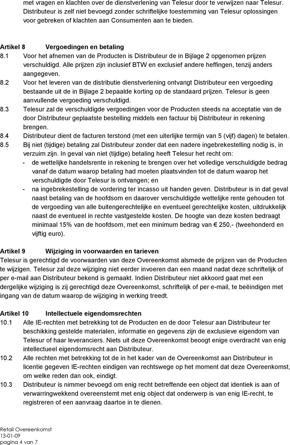 1 Voor het afnemen van de Producten is Distributeur de in Bijlage 2 opgenomen prijzen verschuldigd. Alle prijzen zijn inclusief BTW en exclusief andere heffingen, tenzij anders aangegeven. 8.