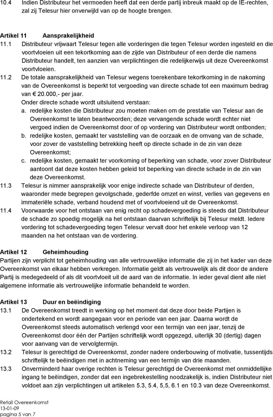 handelt, ten aanzien van verplichtingen die redelijkerwijs uit deze Overeenkomst voortvloeien. 11.