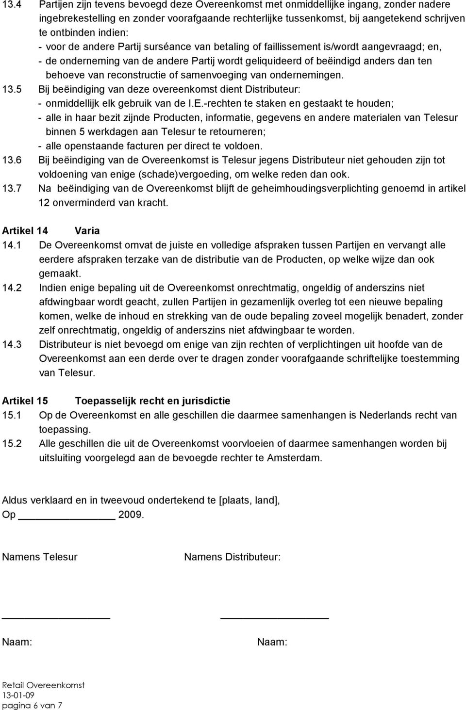 reconstructie of samenvoeging van ondernemingen. 13.5 Bij beëindiging van deze overeenkomst dient Distributeur: - onmiddellijk elk gebruik van de I.E.